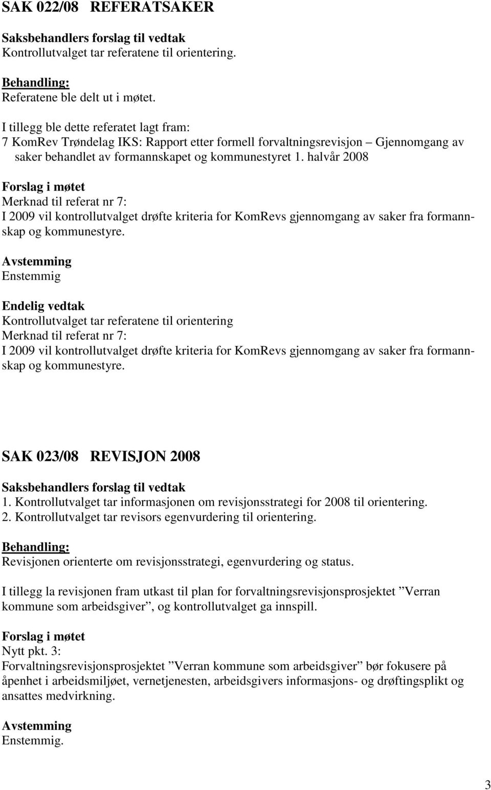 halvår 2008 Merknad til referat nr 7: I 2009 vil kontrollutvalget drøfte kriteria for KomRevs gjennomgang av saker fra formannskap og kommunestyre.