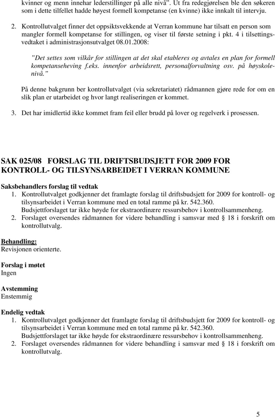 4 i tilsettingsvedtaket i administrasjonsutvalget 08.01.2008: Det settes som vilkår for stillingen at det skal etableres og avtales en plan for formell kompetanseheving f.eks.