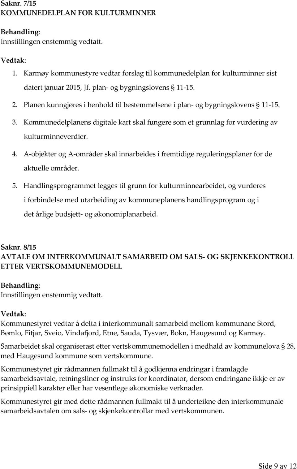 Kommunedelplanens digitale kart skal fungere som et grunnlag for vurdering av kulturminneverdier. 4. A-objekter og A-områder skal innarbeides i fremtidige reguleringsplaner for de aktuelle områder. 5.