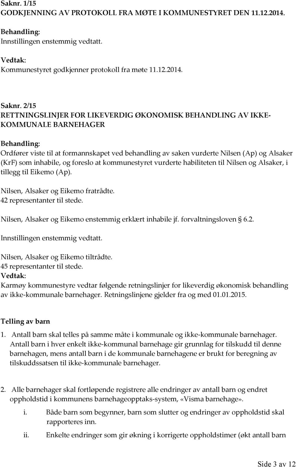 og foreslo at kommunestyret vurderte habiliteten til Nilsen og Alsaker, i tillegg til Eikemo (Ap). Nilsen, Alsaker og Eikemo fratrådte. 42 representanter til stede.