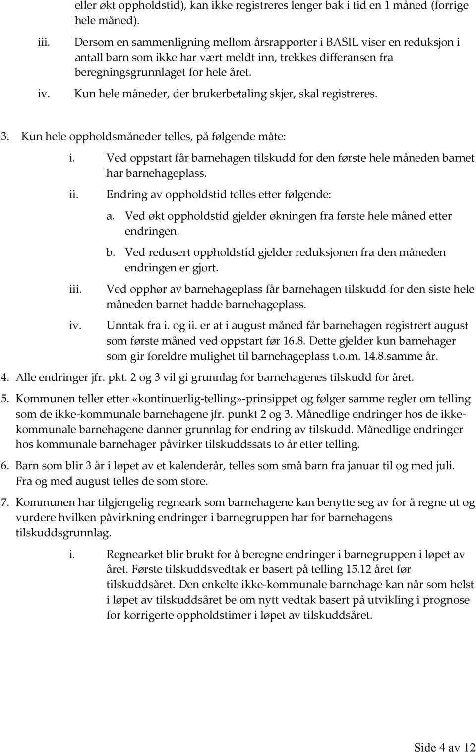 Kun hele måneder, der brukerbetaling skjer, skal registreres. 3. Kun hele oppholdsmåneder telles, på følgende måte: i.