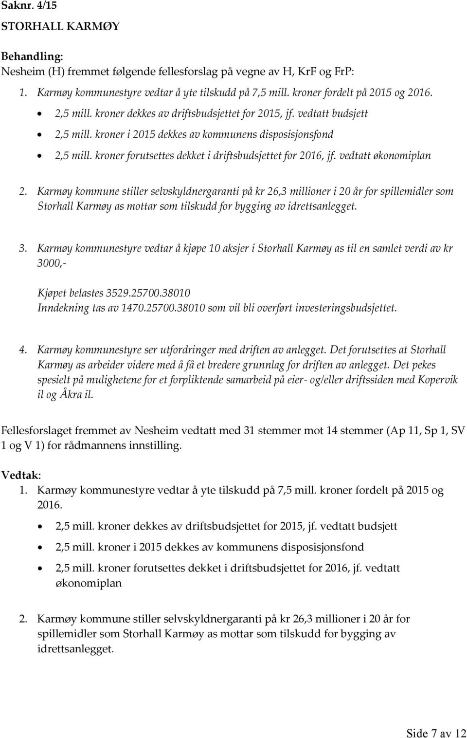 vedtatt økonomiplan 2. Karmøy kommune stiller selvskyldnergaranti på kr 26,3 millioner i 20 år for spillemidler som Storhall Karmøy as mottar som tilskudd for bygging av idrettsanlegget. 3.