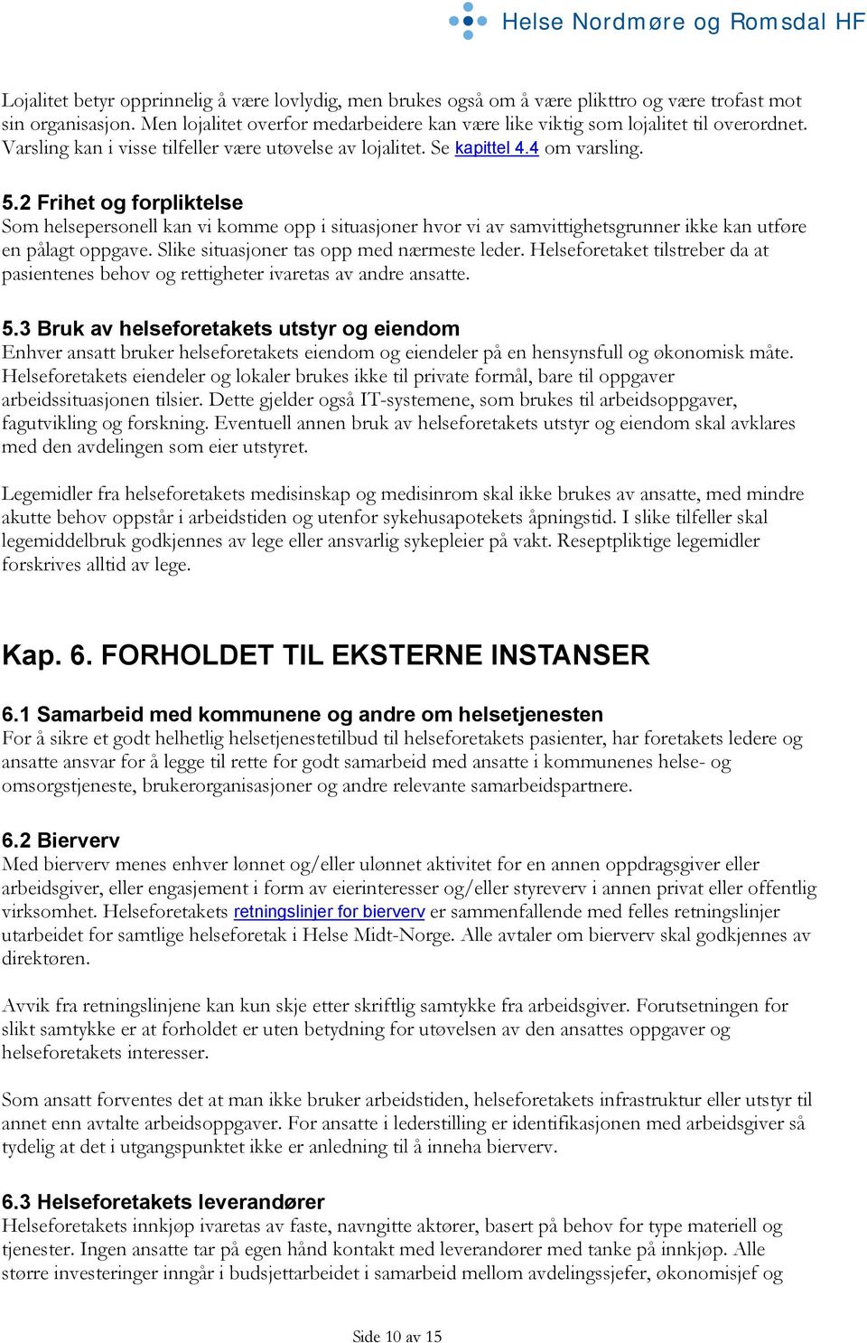 2 Frihet og forpliktelse Som helsepersonell kan vi komme opp i situasjoner hvor vi av samvittighetsgrunner ikke kan utføre en pålagt oppgave. Slike situasjoner tas opp med nærmeste leder.