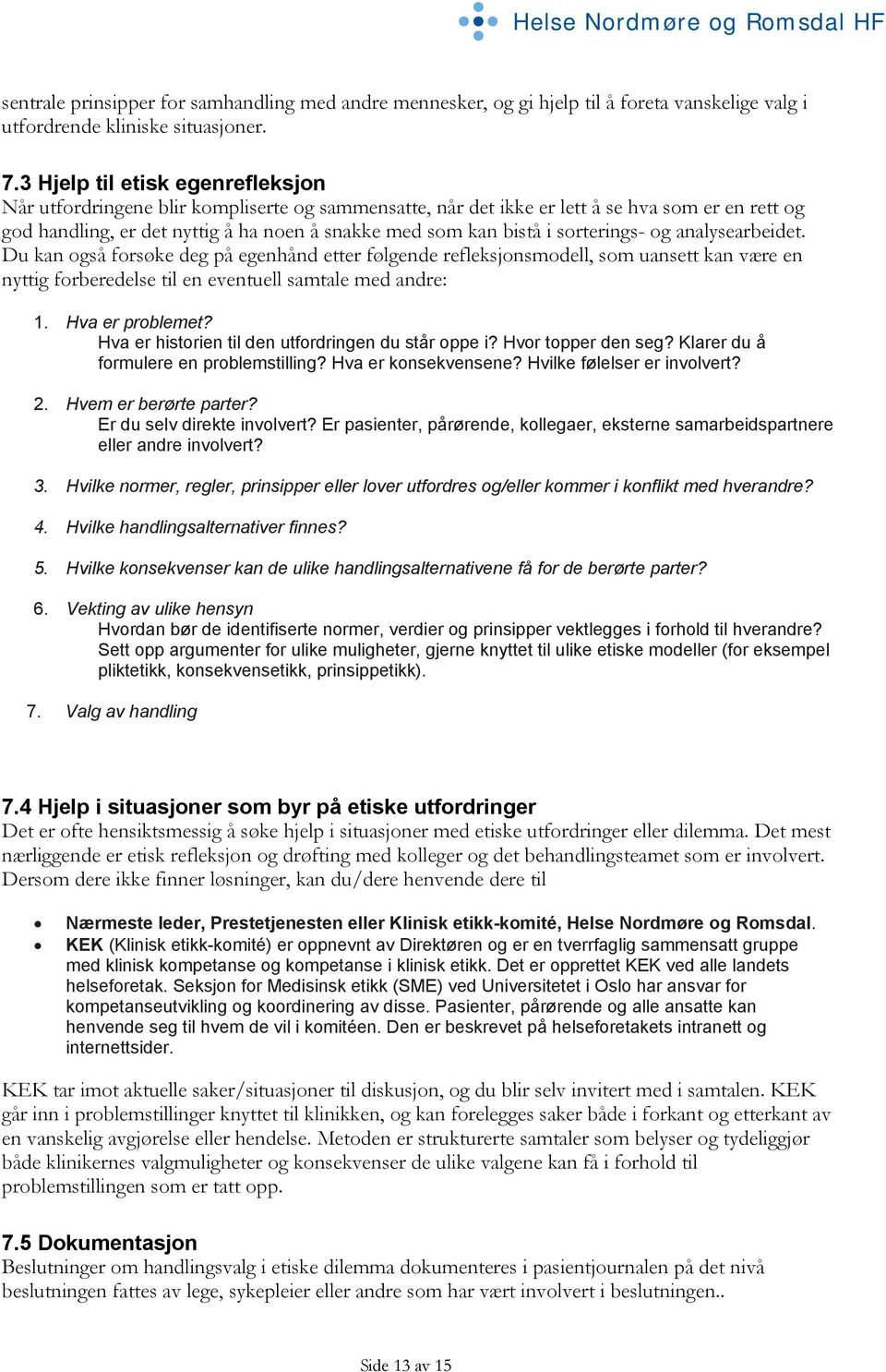 sorterings- og analysearbeidet. Du kan også forsøke deg på egenhånd etter følgende refleksjonsmodell, som uansett kan være en nyttig forberedelse til en eventuell samtale med andre: 1.