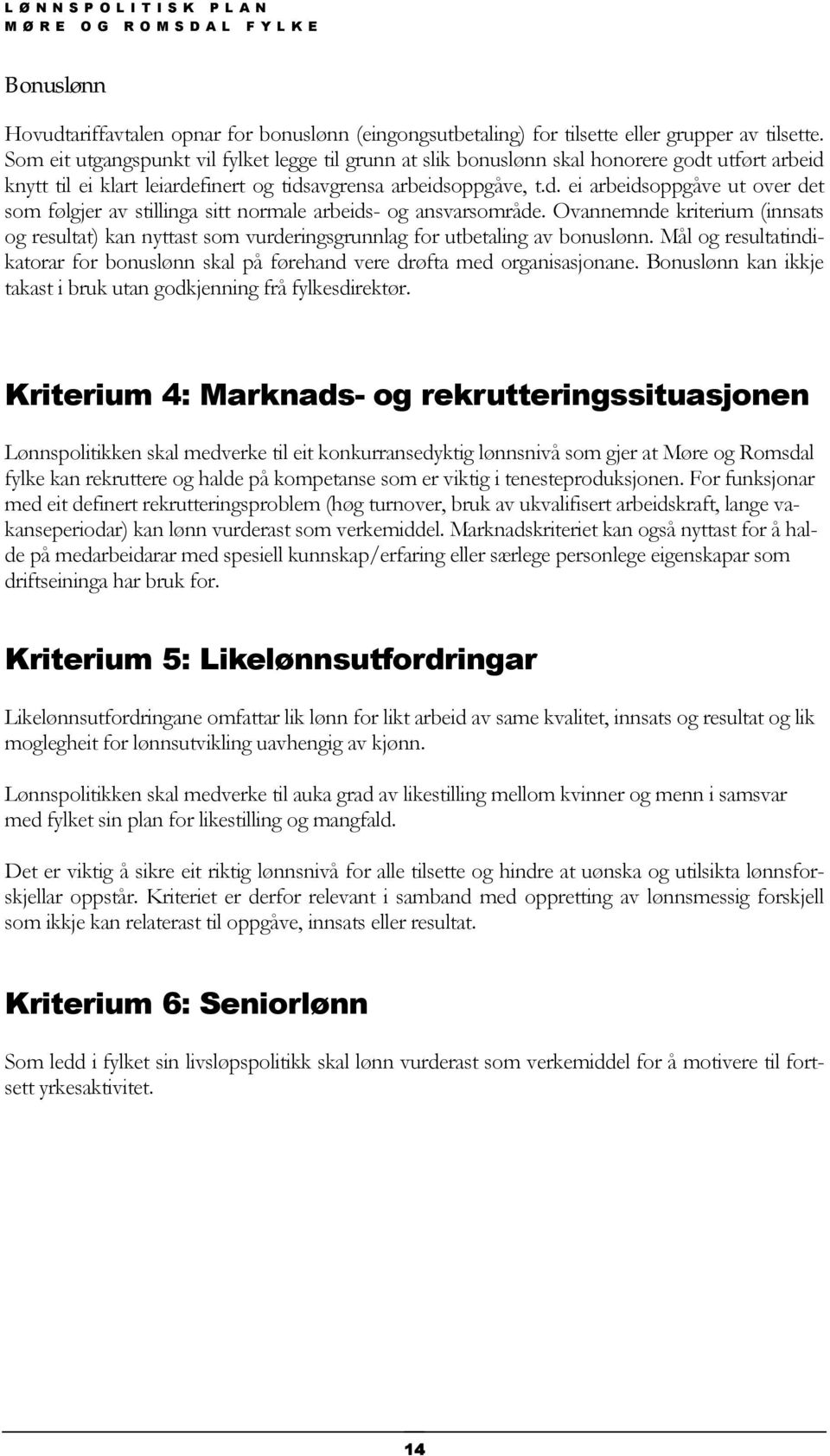 Ovannemnde kriterium (innsats og resultat) kan nyttast som vurderingsgrunnlag for utbetaling av bonuslønn. Mål og resultatindikatorar for bonuslønn skal på førehand vere drøfta med organisasjonane.