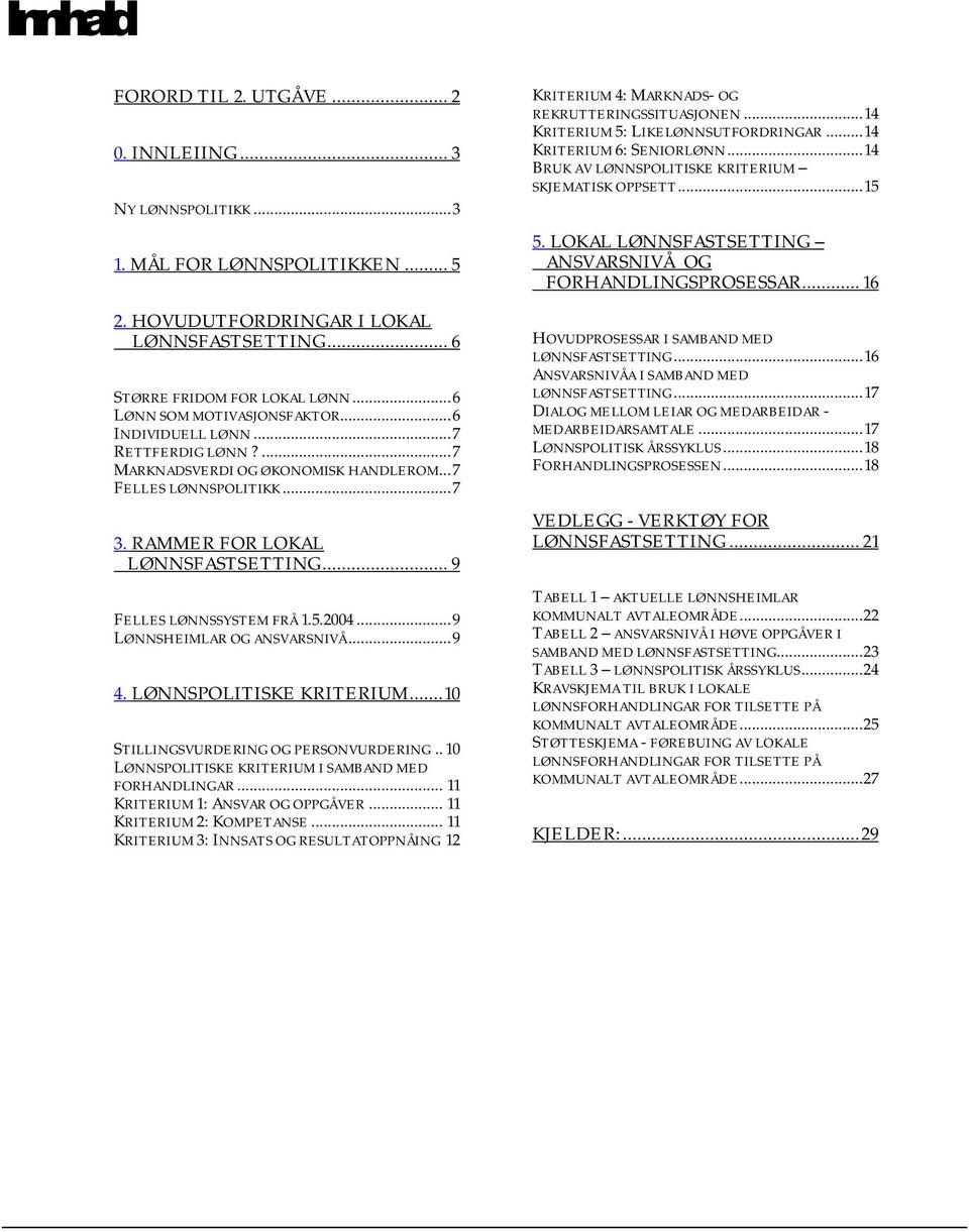 .. 9 FELLES LØNNSSYSTEM FRÅ 1.5.2004...9 LØNNSHEIMLAR OG ANSVARSNIVÅ...9 4. LØNNSPOLITISKE KRITERIUM...10 STILLINGSVURDERING OG PERSONVURDERING.