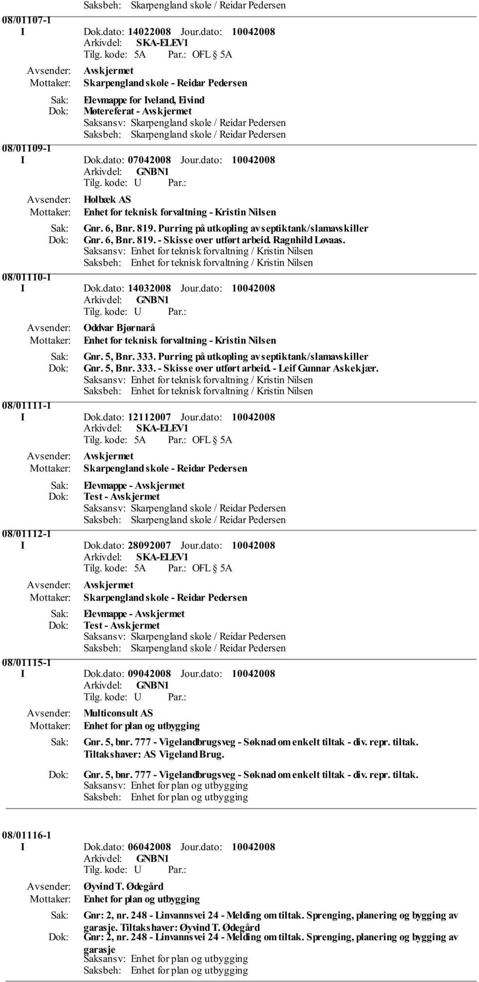 Saksansv: Enhet for teknisk forvaltning / Kristin Nilsen Saksbeh: Enhet for teknisk forvaltning / Kristin Nilsen 08/01110-1 I Dok.dato: 14032008 Jour.