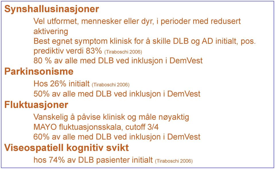 prediktiv verdi 83% (Tiraboschi 2006) 80 % av alle med DLB ved inklusjon i DemVest Parkinsonisme Hos 26% initialt (Tiraboschi 2006) 50%