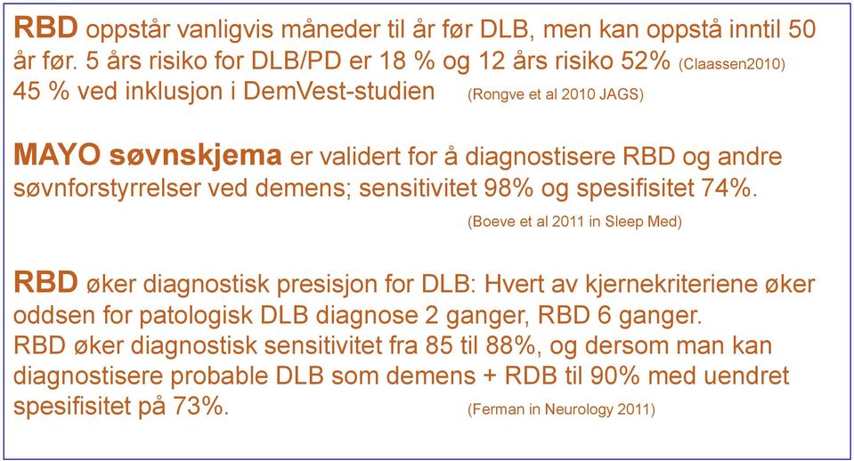 diagnostisere RBD og andre søvnforstyrrelser ved demens; sensitivitet 98% og spesifisitet 74%.