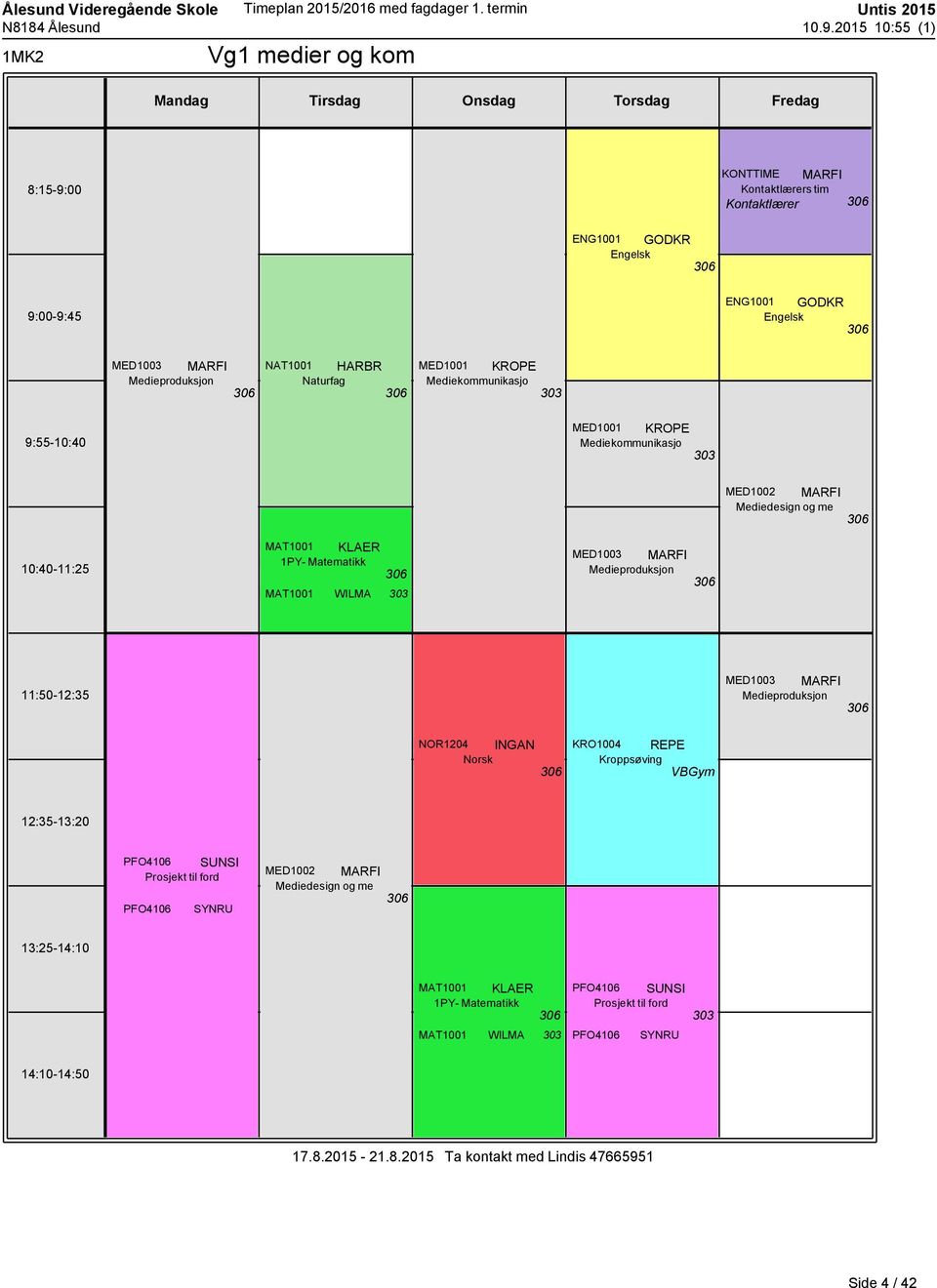 Matematikk 306 MAT1001 WILMA 303 MED1003 MARFI Medieproduksjon 306 MED1003 MARFI Medieproduksjon 306 NOR1204 INGAN 306 KRO1004 REPE PFO4106