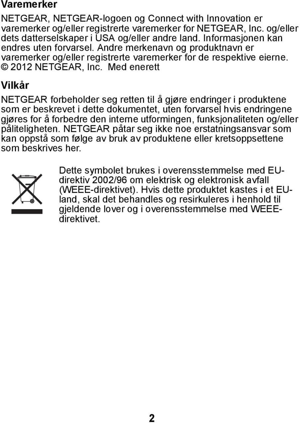 Med enerett Vilkår NETGEAR forbeholder seg retten til å gjøre endringer i produktene som er beskrevet i dette dokumentet, uten forvarsel hvis endringene gjøres for å forbedre den interne utformingen,