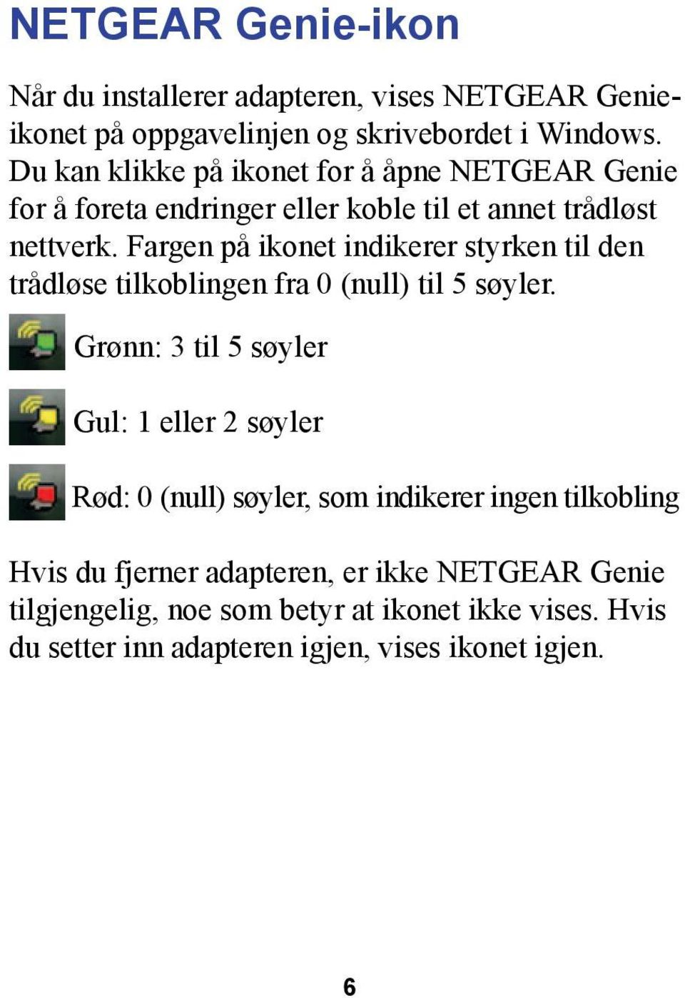 Fargen på ikonet indikerer styrken til den trådløse tilkoblingen fra 0 (null) til 5 søyler.