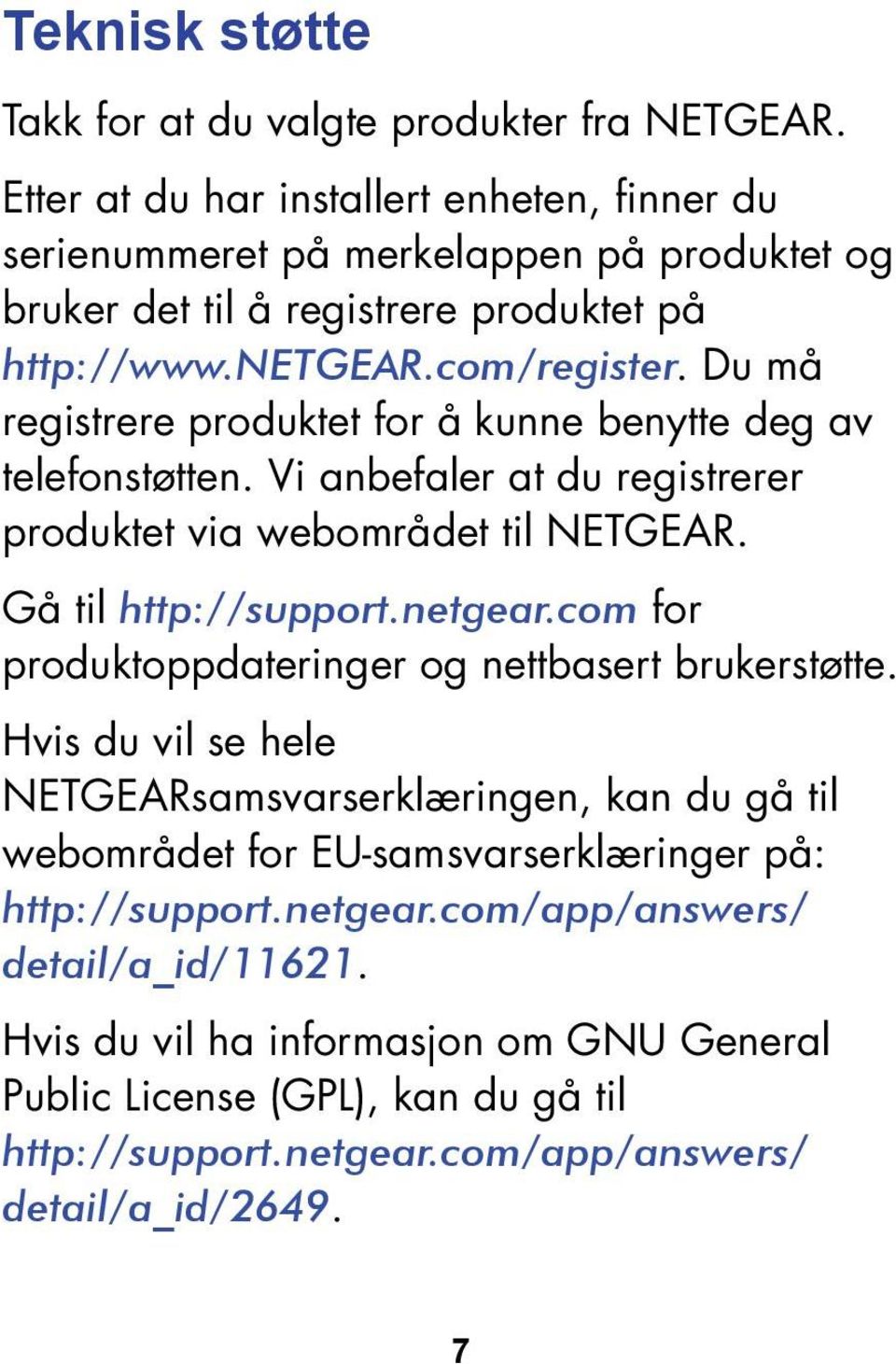 Du må registrere produktet for å kunne benytte deg av telefonstøtten. Vi anbefaler at du registrerer produktet via webområdet til NETGEAR. Gå til http://support.netgear.