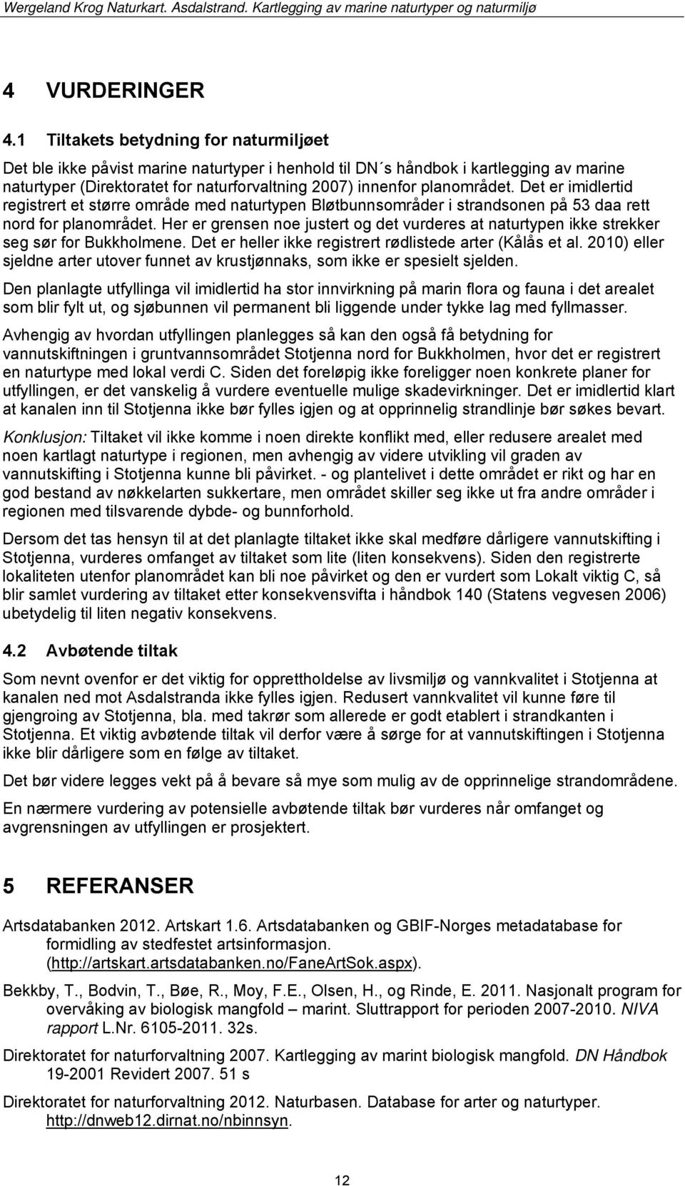 planområdet. Det er imidlertid registrert et større område med naturtypen Bløtbunnsområder i strandsonen på 53 daa rett nord for planområdet.