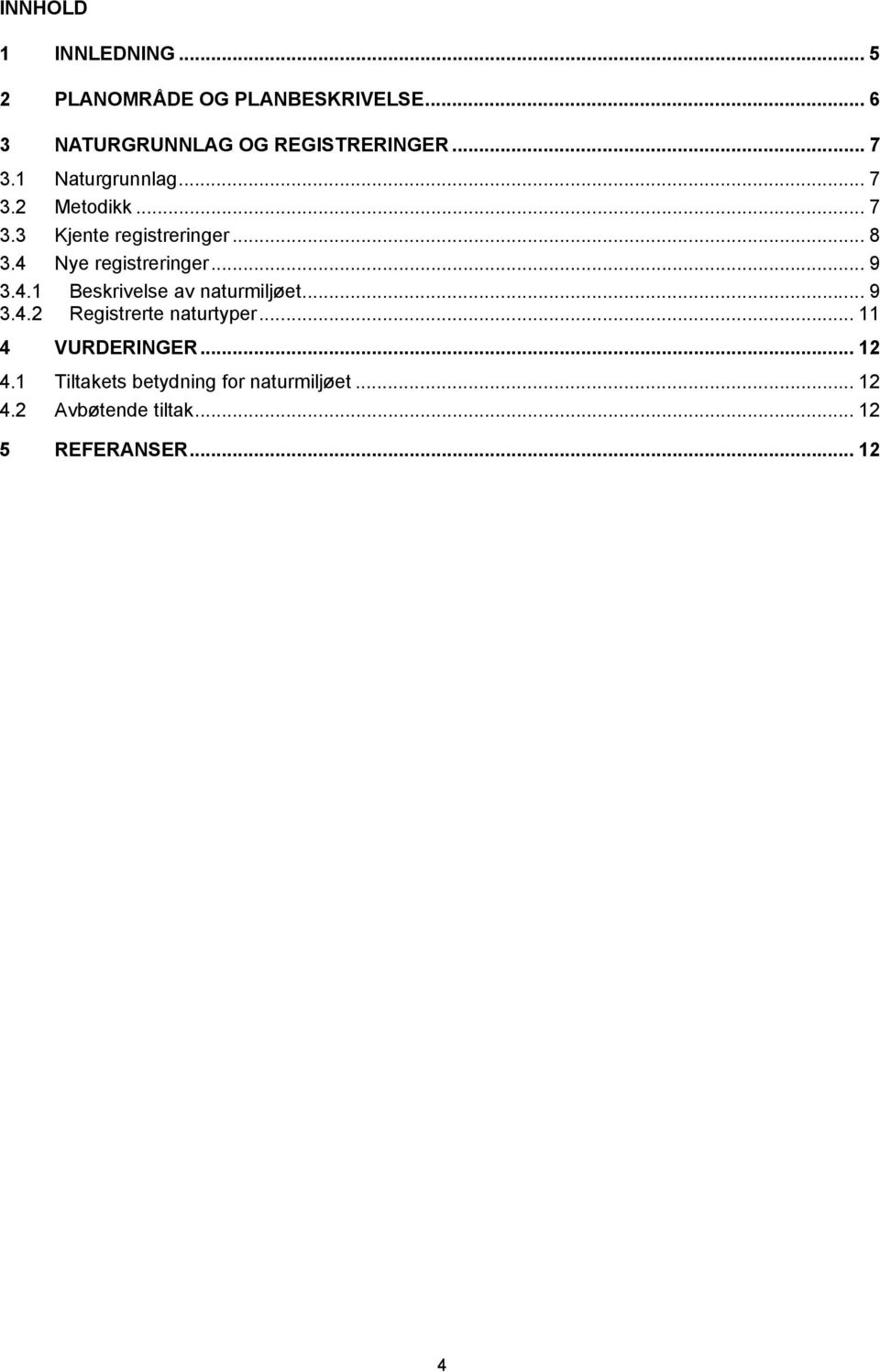 4 Nye registreringer... 9 3.4.1 3.4.2 Beskrivelse av naturmiljøet... 9 Registrerte naturtyper.