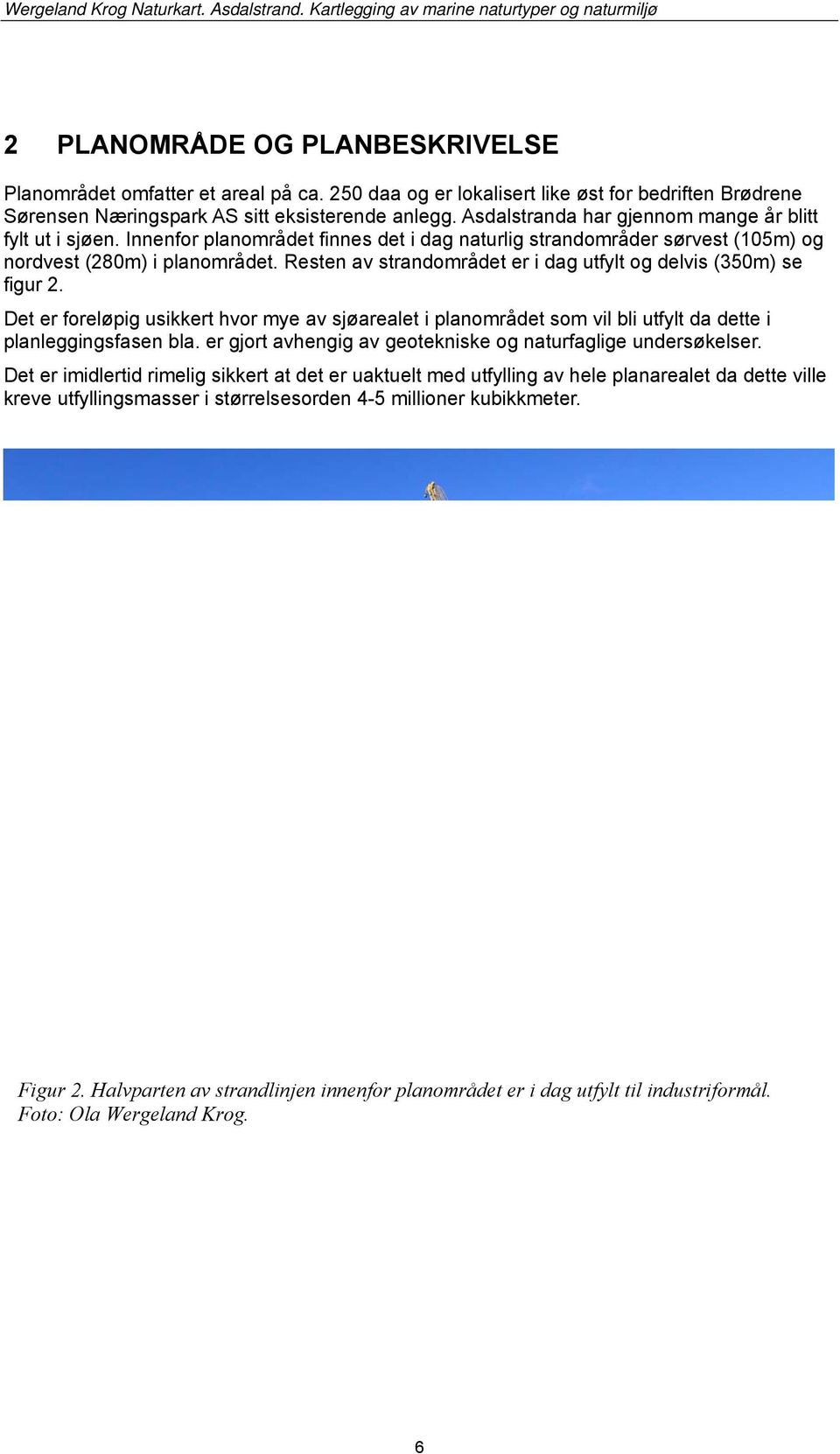 Resten av strandområdet er i dag utfylt og delvis (350m) se figur 2. Det er foreløpig usikkert hvor mye av sjøarealet i planområdet som vil bli utfylt da dette i planleggingsfasen bla.