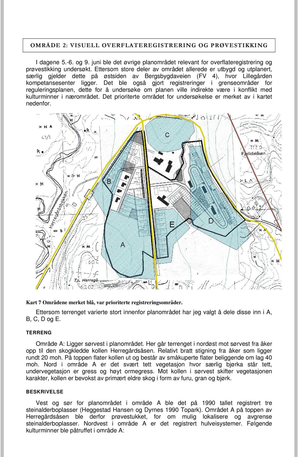 Det ble også gjort registreringer i grenseområder for reguleringsplanen, dette for å undersøke om planen ville indirekte være i konflikt med kulturminner i nærområdet.