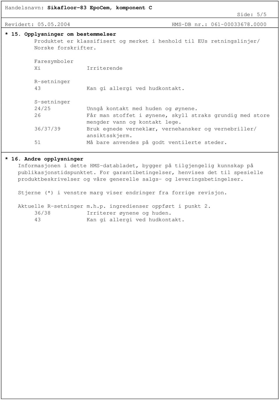 36/37/39 Bruk egnede verneklær, vernehansker og vernebriller/ ansiktsskjerm. 51 Må bare anvendes på godt ventilerte steder. * 16.