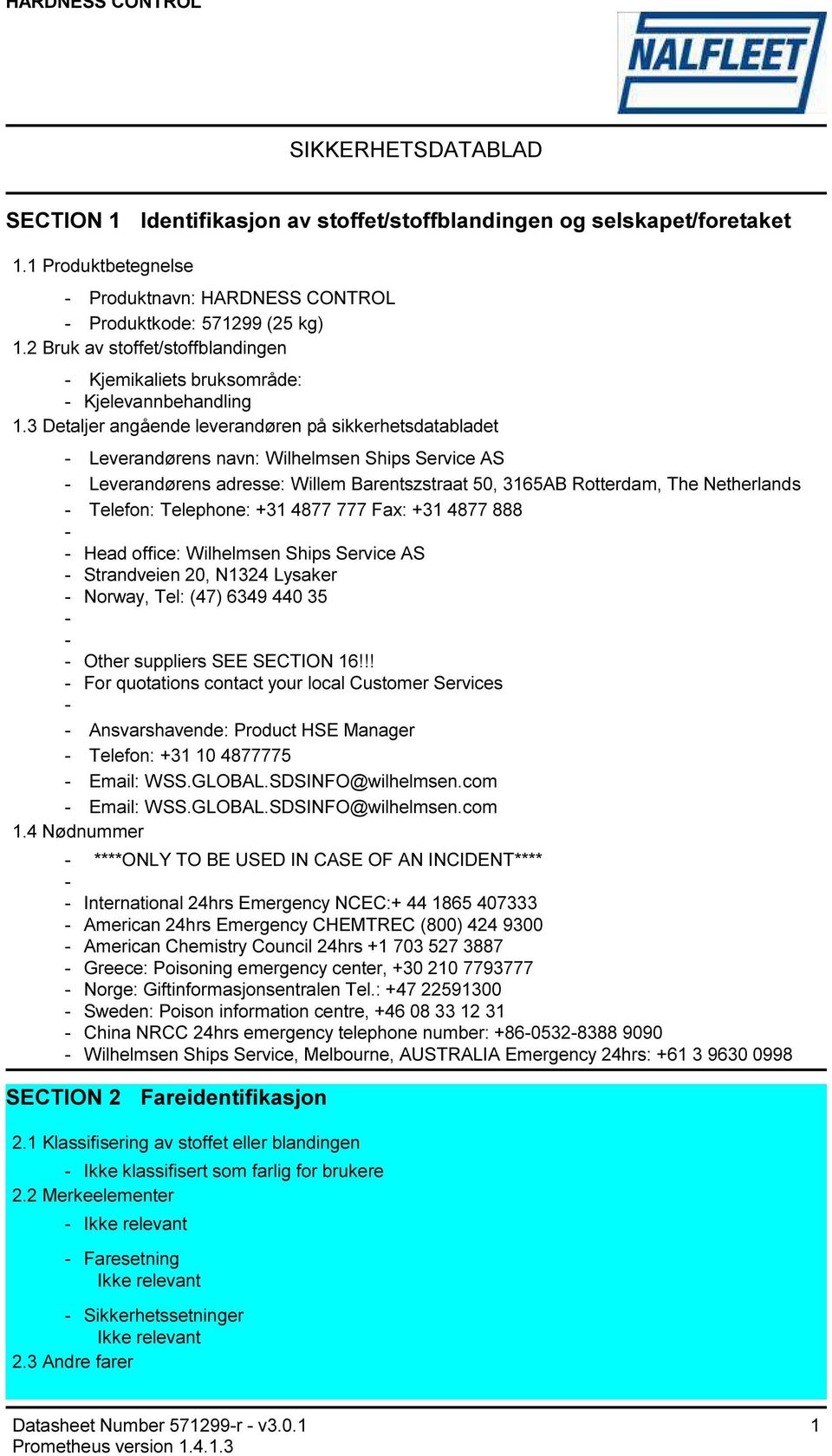 3 Detaljer angående leverandøren på sikkerhetsdatabladet Leverandørens navn: Wilhelmsen Ships Service AS Leverandørens adresse: Willem Barentszstraat 50, 3165AB Rotterdam, The Netherlands Telefon: