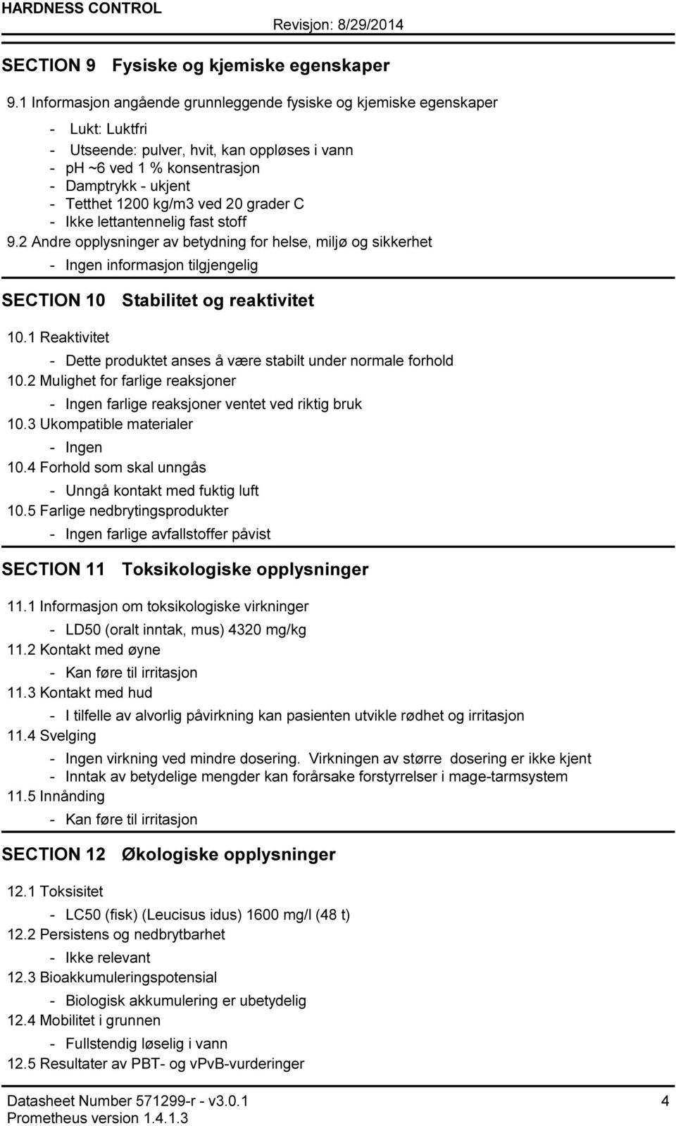 grader C Ikke lettantennelig fast stoff 9.2 Andre opplysninger av betydning for helse, miljø og sikkerhet Ingen informasjon tilgjengelig SECTION 10 Stabilitet og reaktivitet 10.