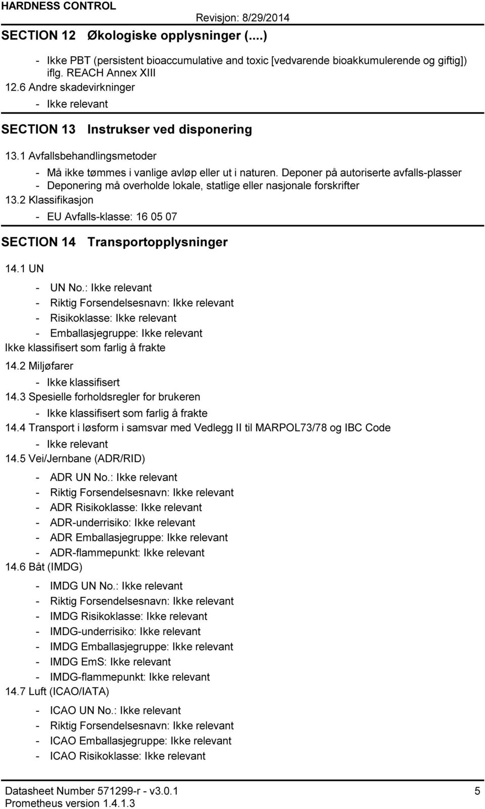 Deponer på autoriserte avfallsplasser Deponering må overholde lokale, statlige eller nasjonale forskrifter 13.2 Klassifikasjon EU Avfallsklasse: 16 05 07 SECTION 14 Transportopplysninger 14.