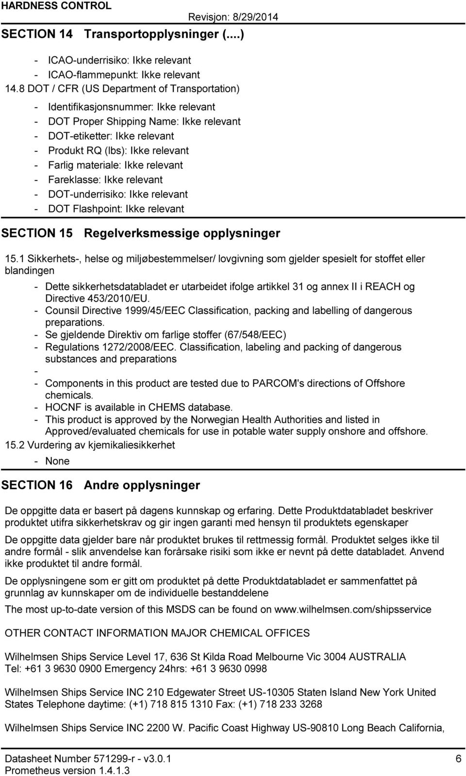 materiale: Ikke relevant Fareklasse: Ikke relevant DOTunderrisiko: Ikke relevant DOT Flashpoint: Ikke relevant SECTION 15 Regelverksmessige opplysninger 15.