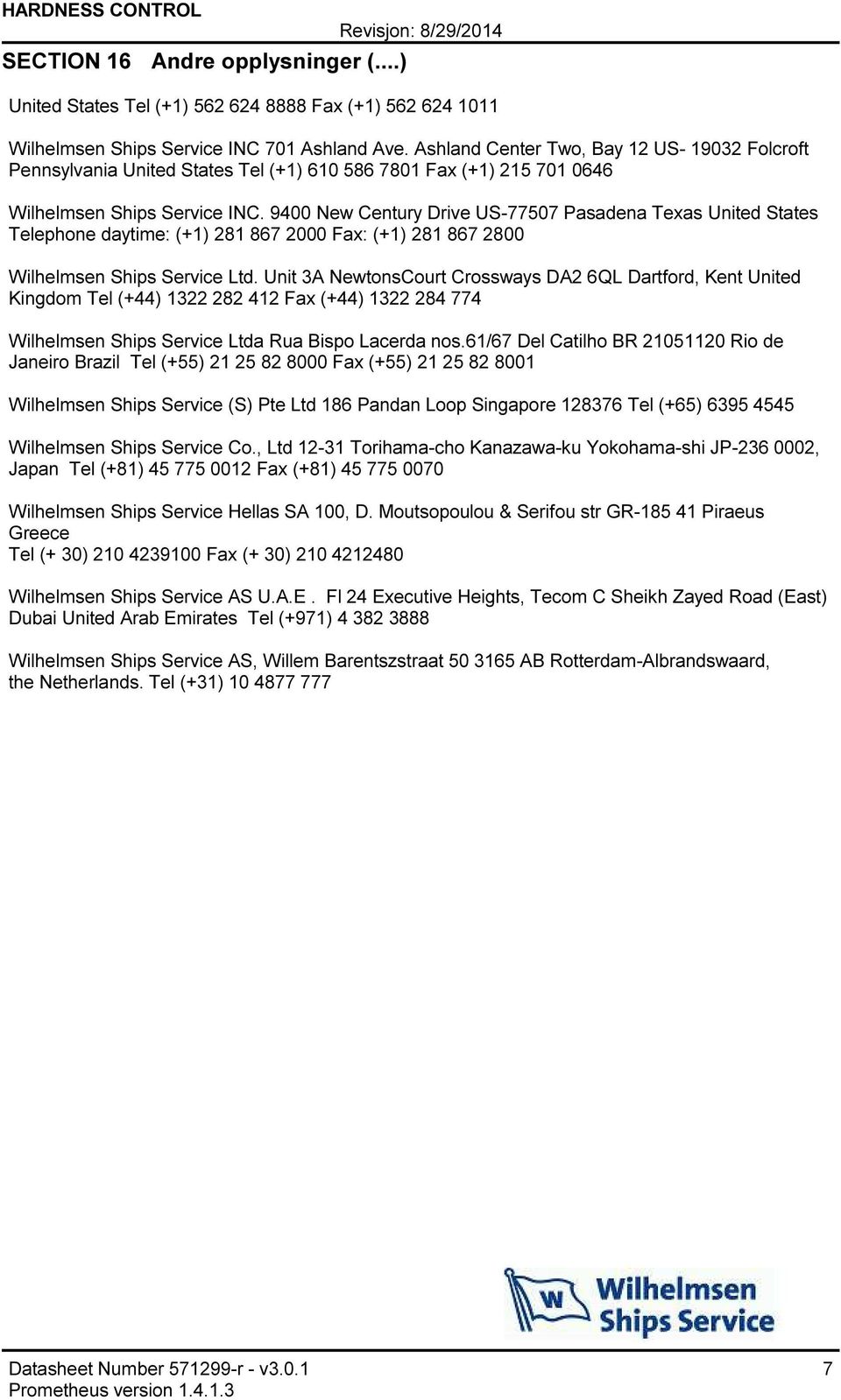 9400 New Century Drive US77507 Pasadena Texas United States Telephone daytime: (+1) 281 867 2000 Fax: (+1) 281 867 2800 Wilhelmsen Ships Service Ltd.