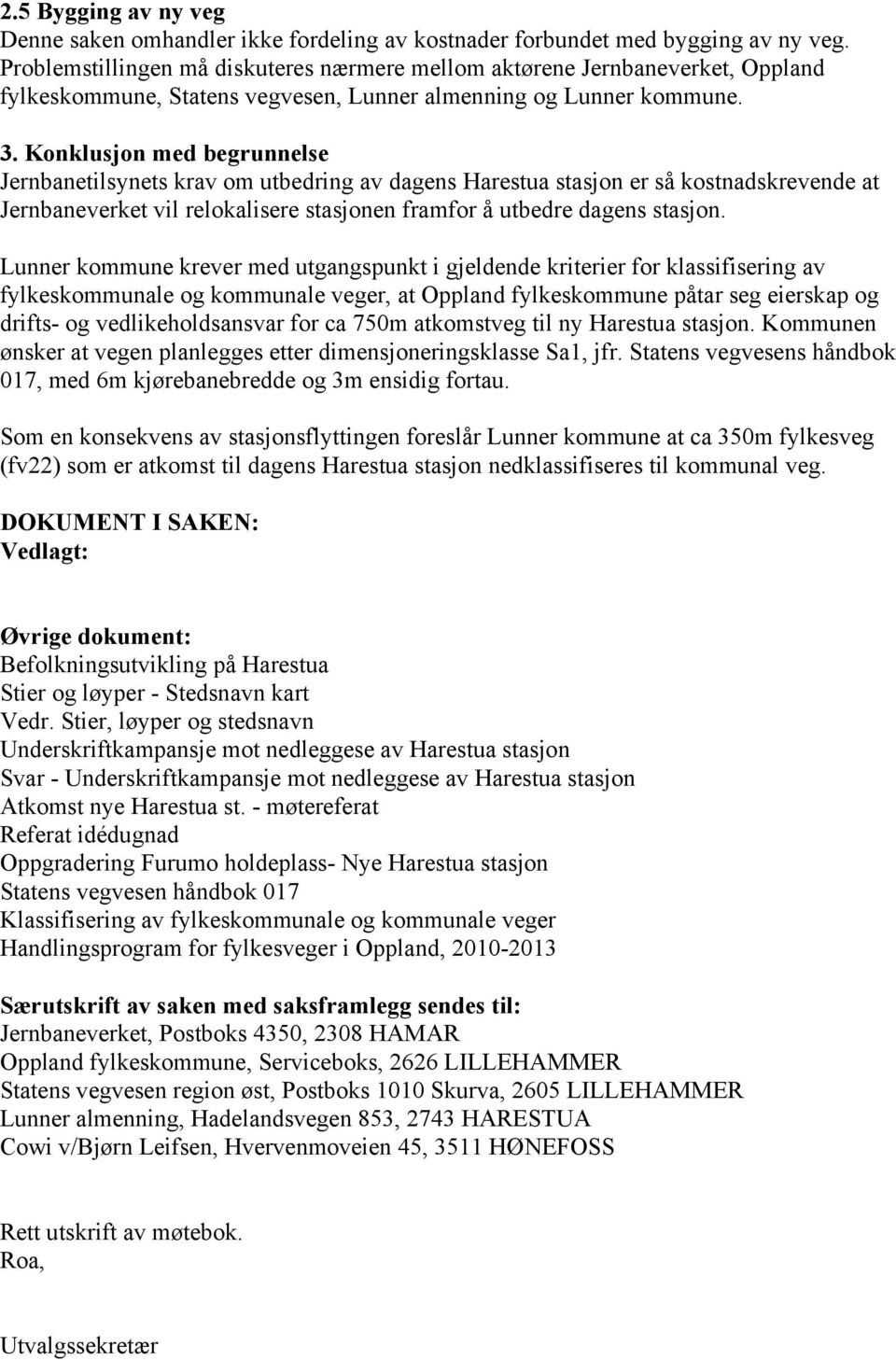 Konklusjon med begrunnelse Jernbanetilsynets krav om utbedring av dagens Harestua stasjon er så kostnadskrevende at Jernbaneverket vil relokalisere stasjonen framfor å utbedre dagens stasjon.