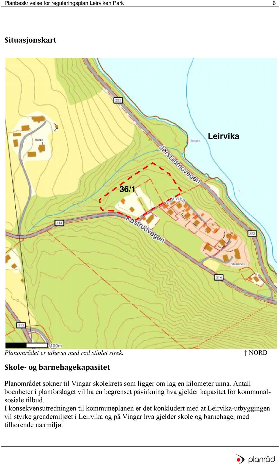 Antall boenheter i planforslaget vil ha en begrenset påvirkning hva gjelder kapasitet for kommunalsosiale tilbud.