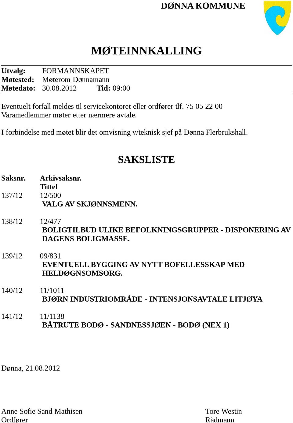 Tittel 137/12 12/500 VALG AV SKJØNNSMENN. SAKSLISTE 138/12 12/477 BOLIGTILBUD ULIKE BEFOLKNINGSGRUPPER - DISPONERING AV DAGENS BOLIGMASSE.