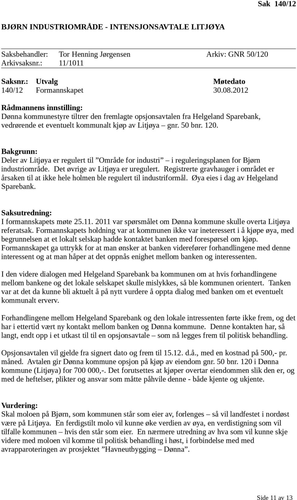 Bakgrunn: Deler av Litjøya er regulert til Område for industri i reguleringsplanen for Bjørn industriområde. Det øvrige av Litjøya er uregulert.