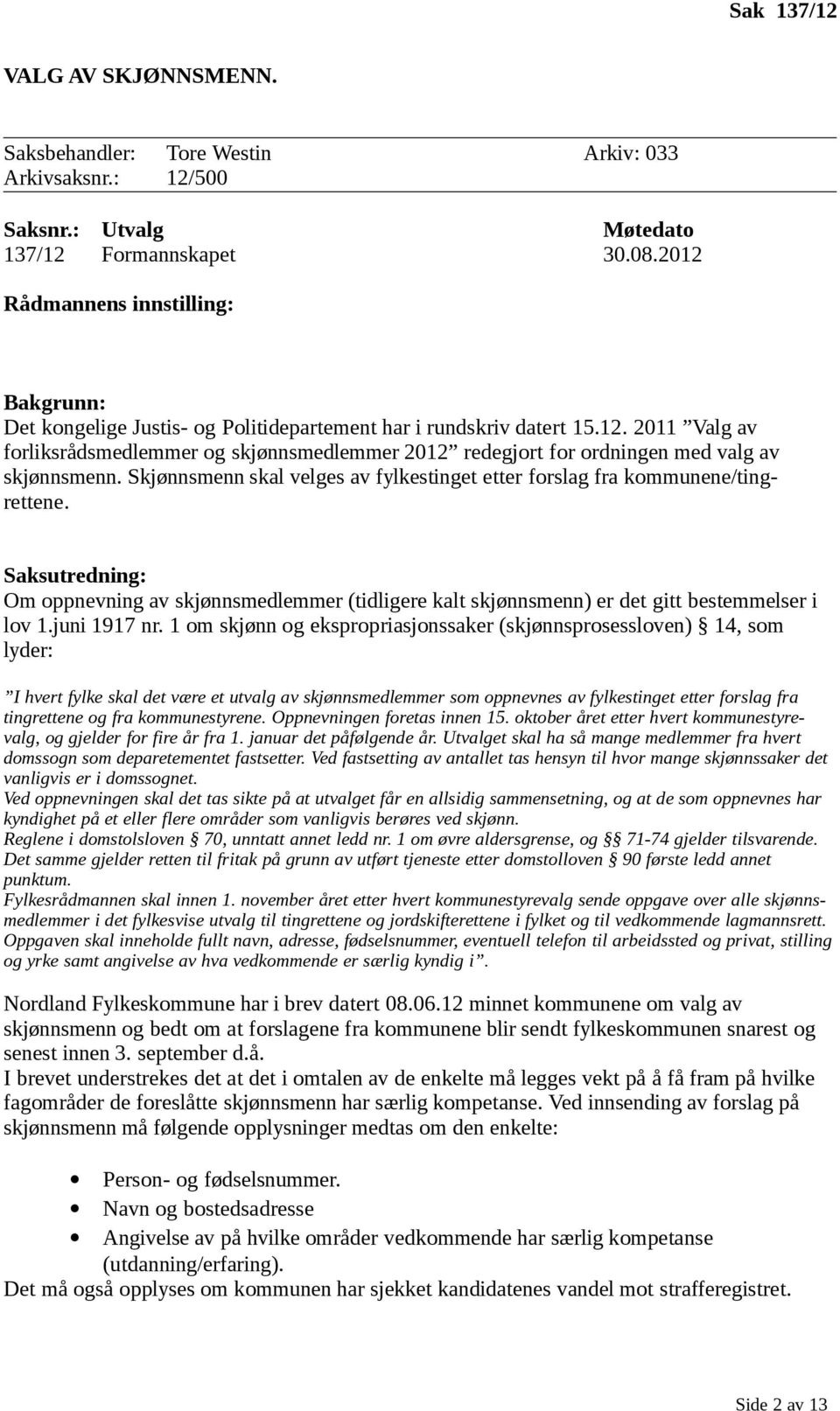 Skjønnsmenn skal velges av fylkestinget etter forslag fra kommunene/tingrettene. Saksutredning: Om oppnevning av skjønnsmedlemmer (tidligere kalt skjønnsmenn) er det gitt bestemmelser i lov 1.