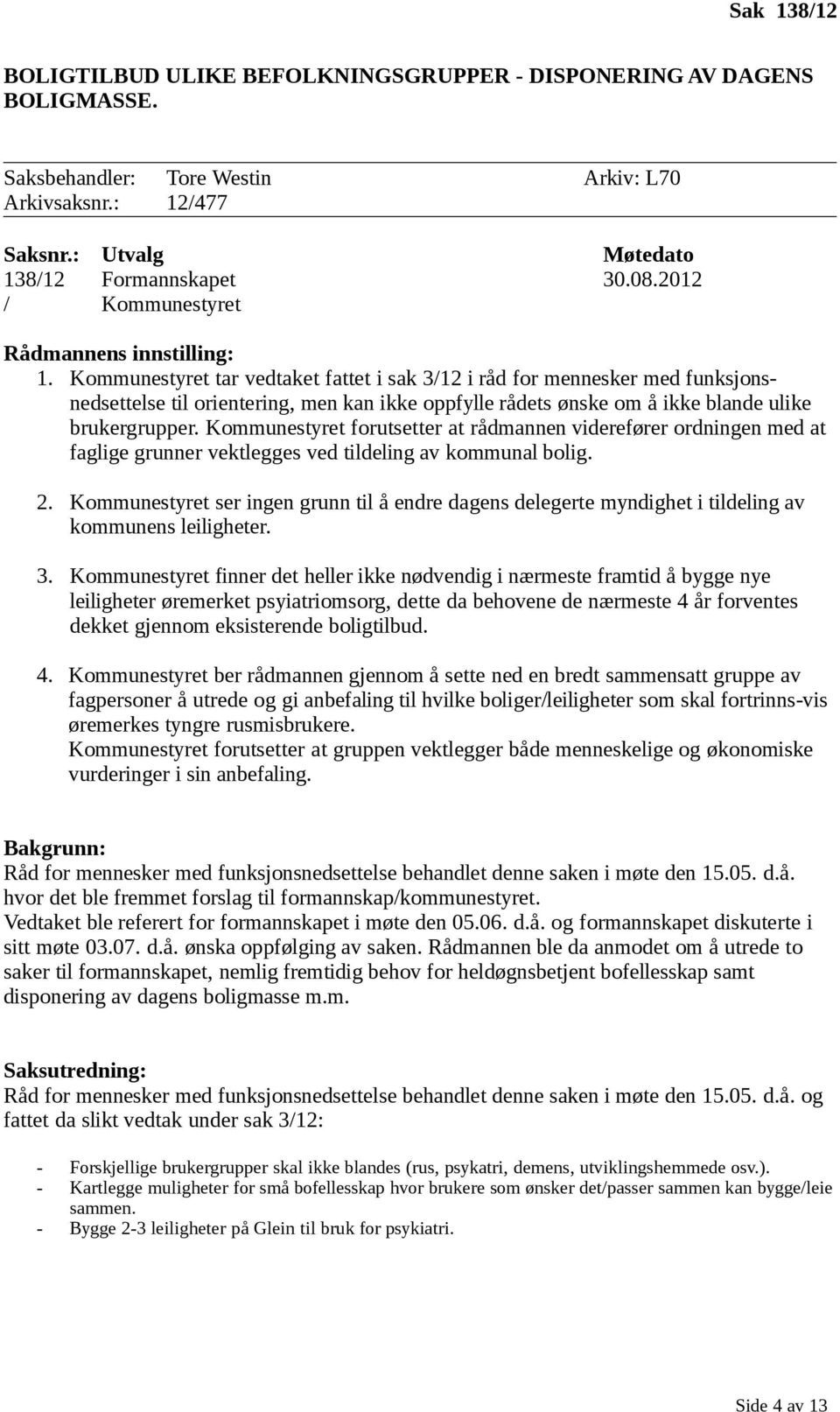 Kommunestyret tar vedtaket fattet i sak 3/12 i råd for mennesker med funksjonsnedsettelse til orientering, men kan ikke oppfylle rådets ønske om å ikke blande ulike brukergrupper.