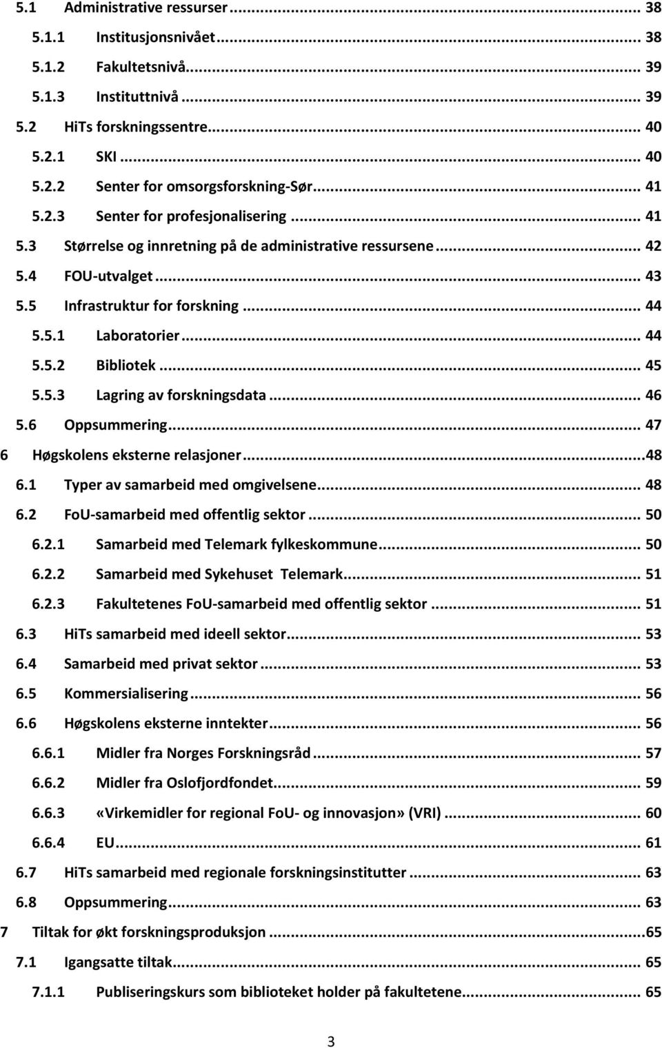 .. 45 5.5.3 Lagring av forskningsdata... 46 5.6 Oppsummering... 47 6 Høgskolens eksterne relasjoner...48 6.1 Typer av samarbeid med omgivelsene... 48 6.2 FoU-samarbeid med offentlig sektor... 50 6.2.1 Samarbeid med Telemark fylkeskommune.