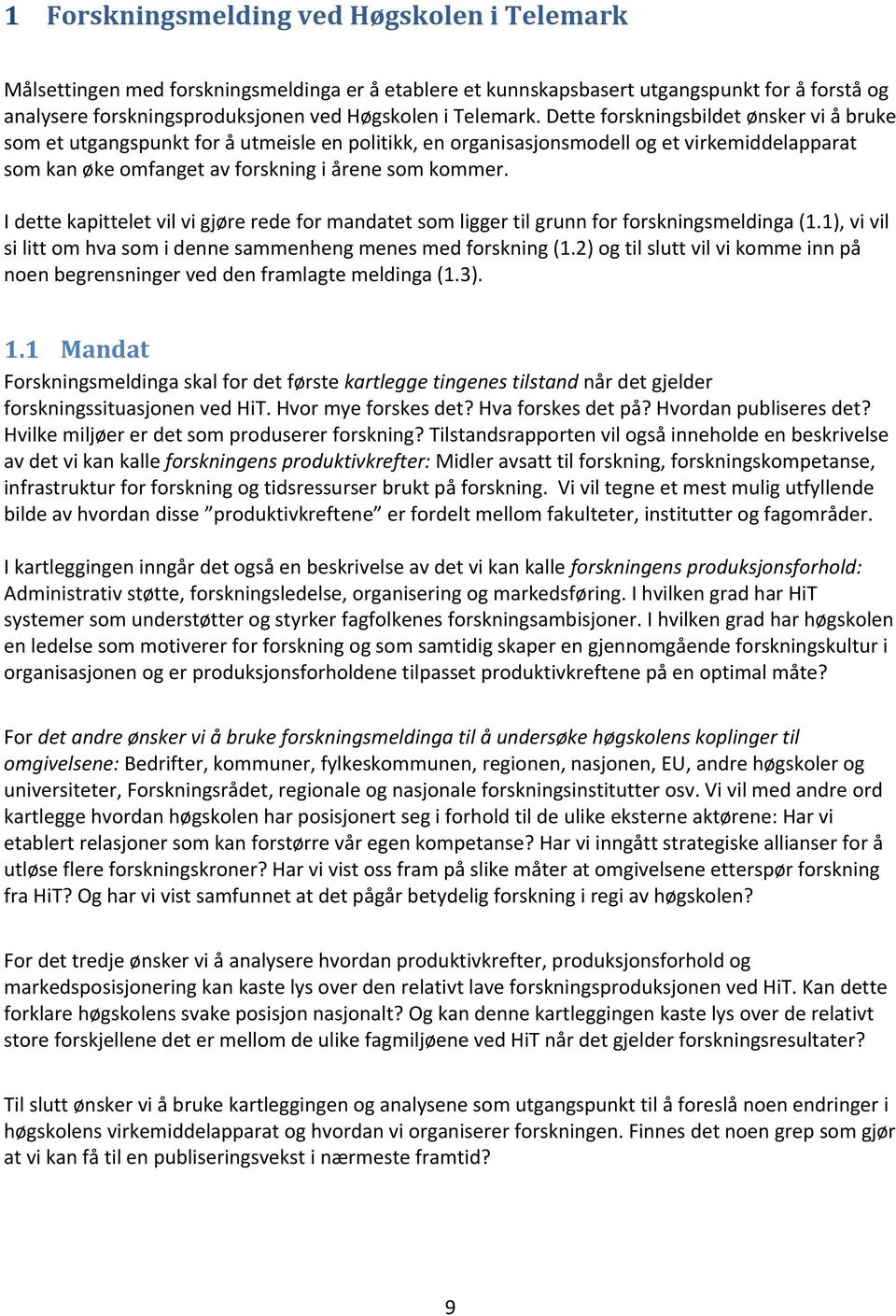 I dette kapittelet vil vi gjøre rede for mandatet som ligger til grunn for forskningsmeldinga (1.1), vi vil si litt om hva som i denne sammenheng menes med forskning (1.