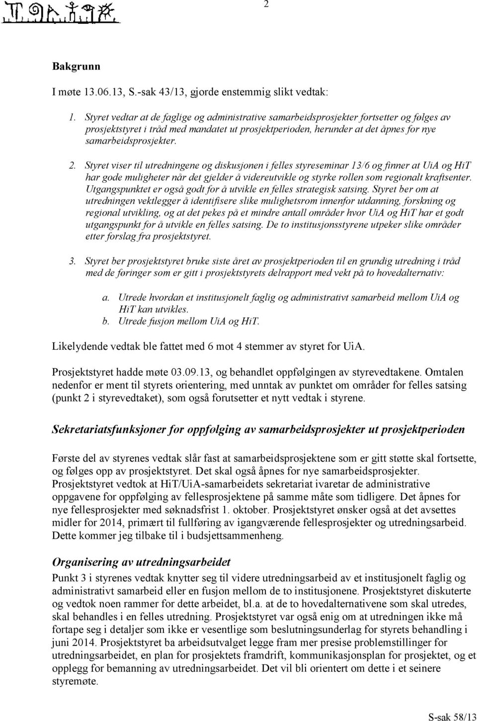 2. Styret viser til utredningene og diskusjonen i felles styreseminar 13/6 og finner at UiA og HiT har gode muligheter når det gjelder å videreutvikle og styrke rollen som regionalt kraftsenter.