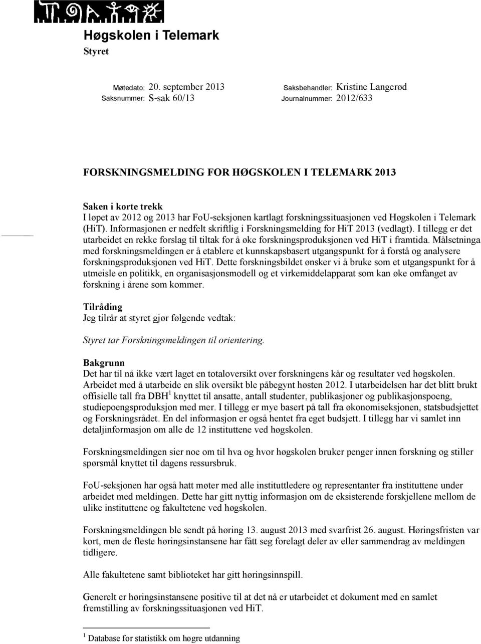 kartlagt forskningssituasjonen ved Høgskolen i Telemark (HiT). Informasjonen er nedfelt skriftlig i Forskningsmelding for HiT 2013 (vedlagt).