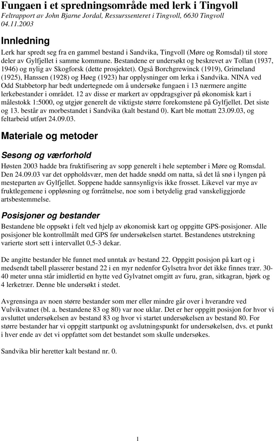 Bestandene er undersøkt og beskrevet av Tollan (1937, 1946) og nylig av Skogforsk (dette prosjektet).