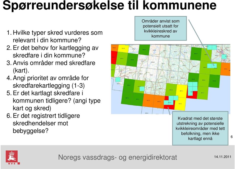 Angi prioritet av område for skredfarekartlegging (1-3) 5. Er det kartlagt skredfare i kommunen tidligere? (angi type kart og skred) 6.