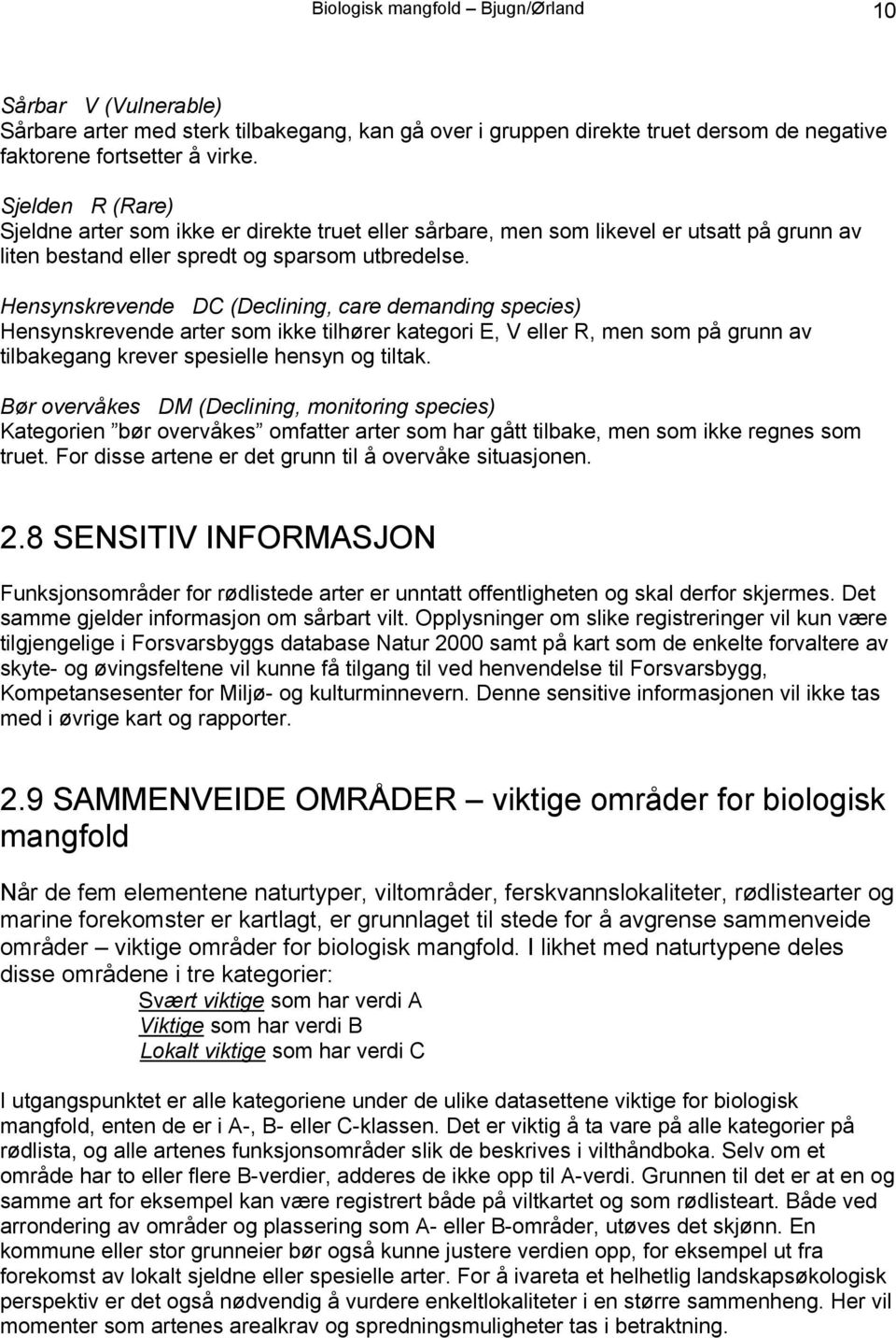 Hensynskrevende DC (Declining, care demanding species) Hensynskrevende arter som ikke tilhører kategori E, V eller R, men som på grunn av tilbakegang krever spesielle hensyn og tiltak.