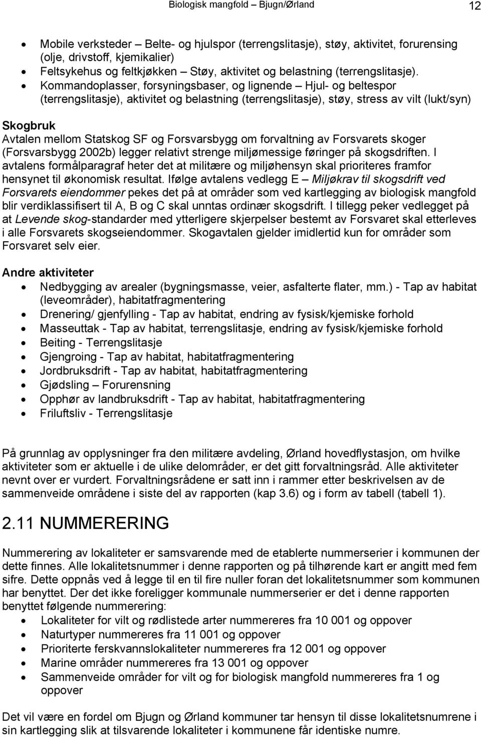 Kommandoplasser, forsyningsbaser, og lignende Hjul- og beltespor (terrengslitasje), aktivitet og belastning (terrengslitasje), støy, stress av vilt (lukt/syn) Skogbruk Avtalen mellom Statskog SF og