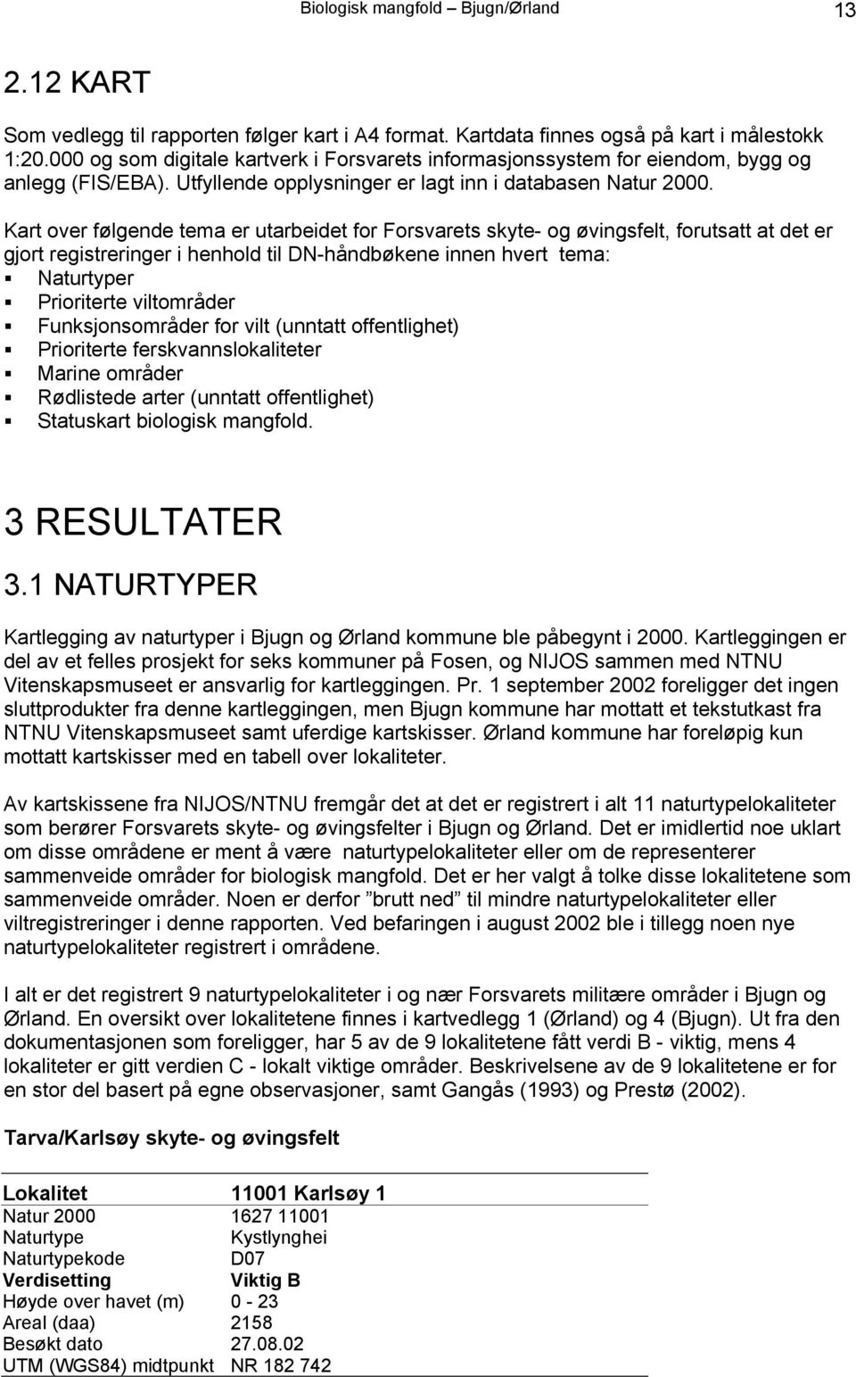 Kart over følgende tema er utarbeidet for Forsvarets skyte- og øvingsfelt, forutsatt at det er gjort registreringer i henhold til DN-håndbøkene innen hvert tema: Naturtyper Prioriterte viltområder