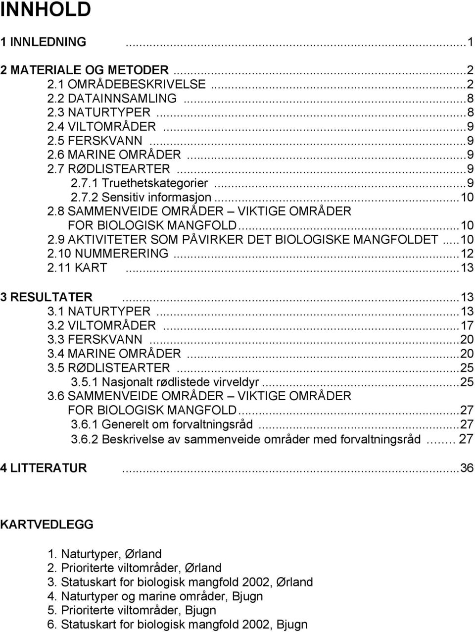 ..12 2.11 KART...13 3 RESULTATER...13 3.1 NATURTYPER...13 3.2 VILTOMRÅDER...17 3.3 FERSKVANN...20 3.4 MARINE OMRÅDER...20 3.5 RØDLISTEARTER...25 3.