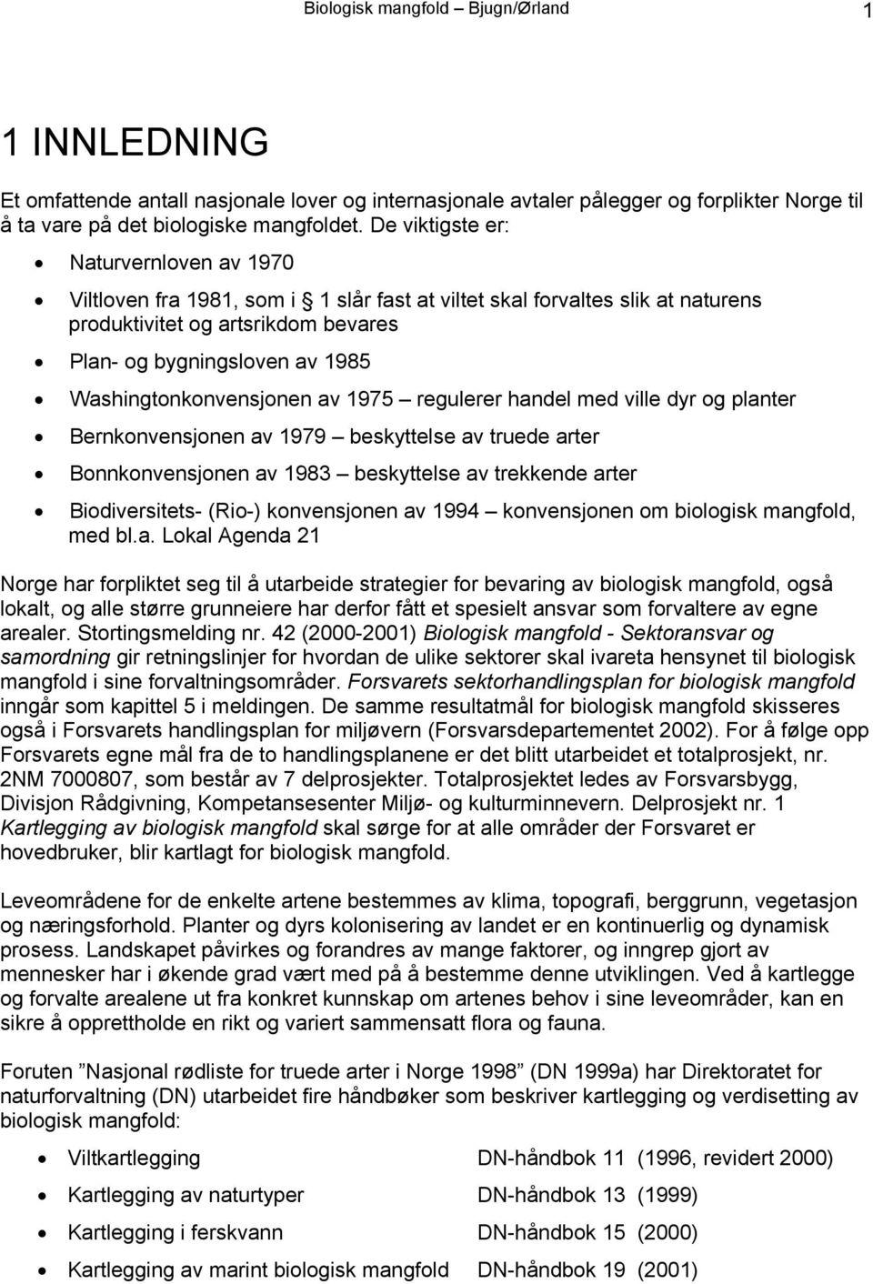 Washingtonkonvensjonen av 1975 regulerer handel med ville dyr og planter Bernkonvensjonen av 1979 beskyttelse av truede arter Bonnkonvensjonen av 1983 beskyttelse av trekkende arter Biodiversitets-