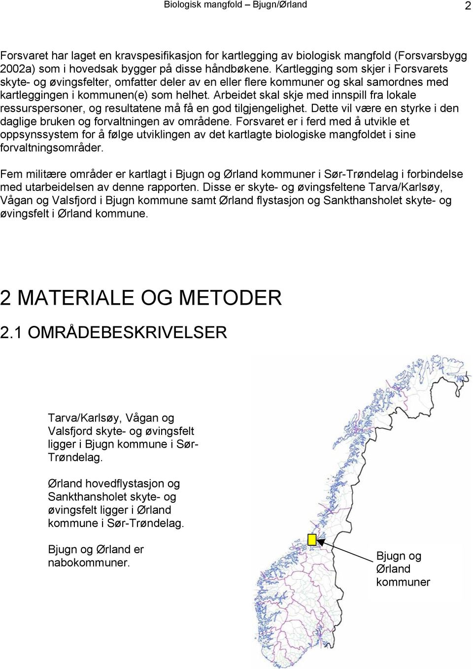 Arbeidet skal skje med innspill fra lokale ressurspersoner, og resultatene må få en god tilgjengelighet. Dette vil være en styrke i den daglige bruken og forvaltningen av områdene.