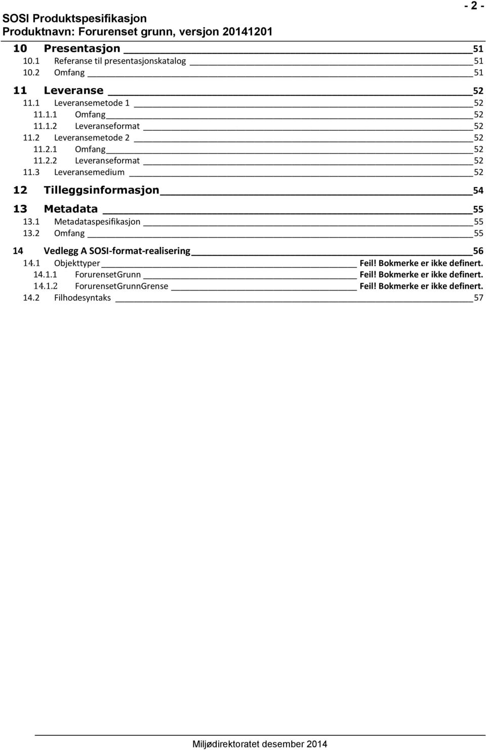 1 Metadataspesifikasjon 55 13.2 Omfang 55 14 Vedlegg A SOSI-format-realisering 56 14.1 Objekttyper Feil! Bokmerke er ikke definert. 14.1.1 ForurensetGrunn Feil!