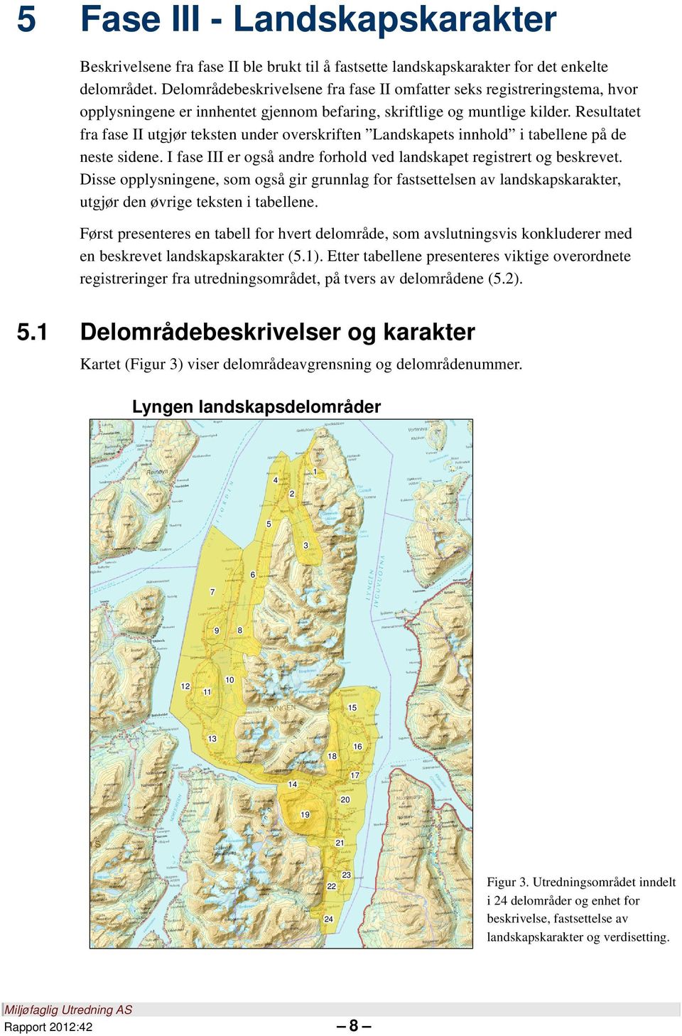 Resultatet fra fase II utgjør teksten under overskriften Landskapets innhold i tabellene på de neste sidene. I fase III er også andre forhold ved registrert og beskrevet.