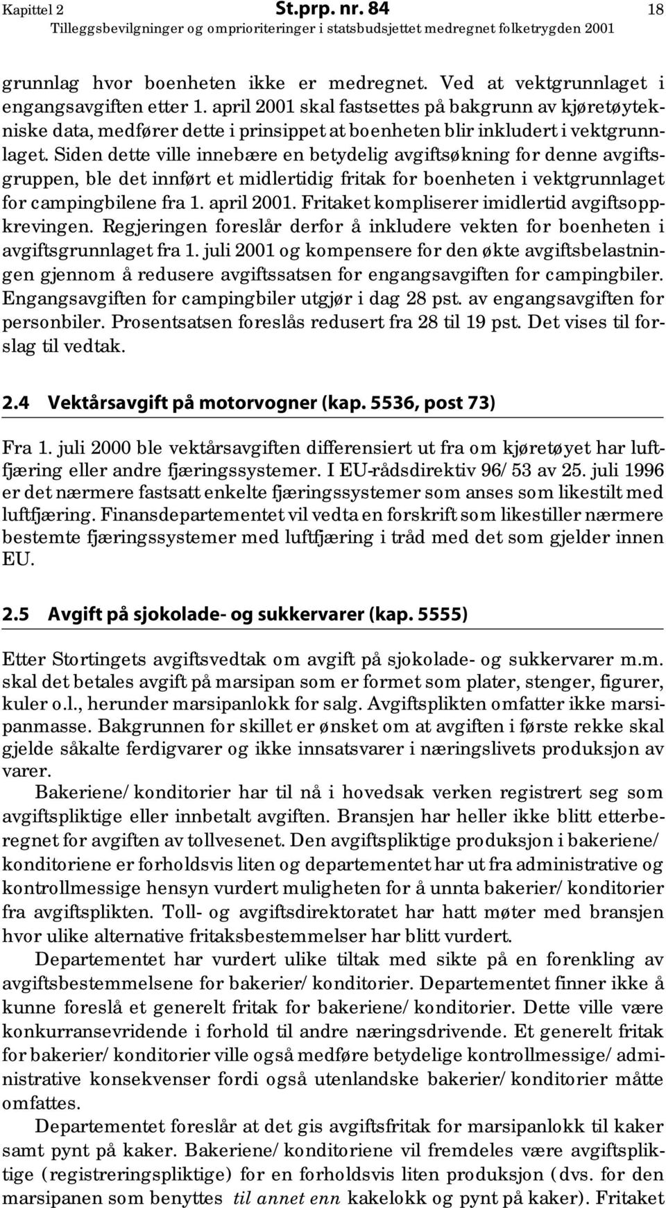 Siden dette ville innebære en betydelig avgiftsøkning for denne avgiftsgruppen, ble det innført et midlertidig fritak for boenheten i vektgrunnlaget for campingbilene fra 1. april 2001.