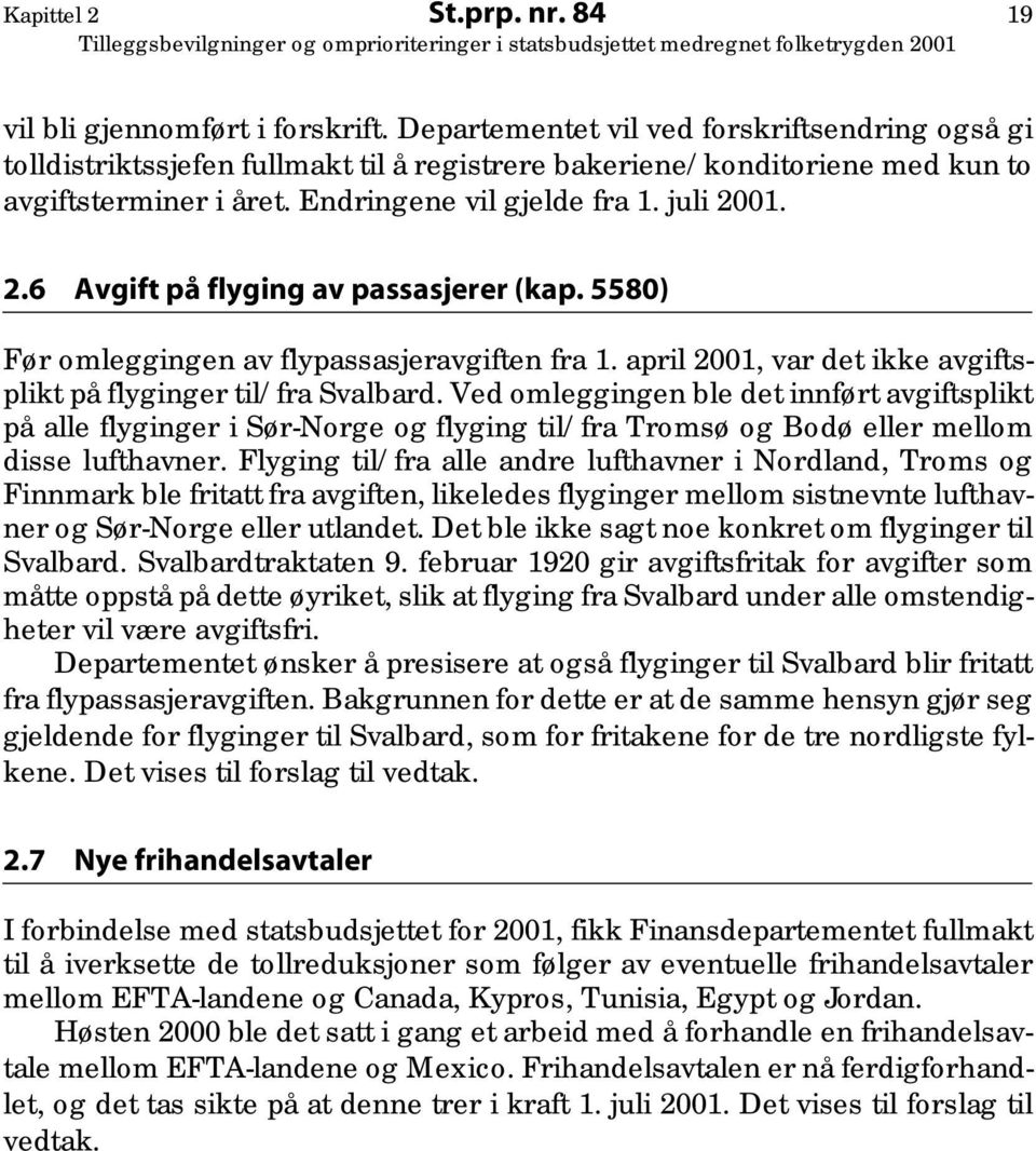 01. 2.6 Avgift på flyging av passasjerer (kap. 5580) Før omleggingen av flypassasjeravgiften fra 1. april 2001, var det ikke avgiftsplikt på flyginger til/fra Svalbard.