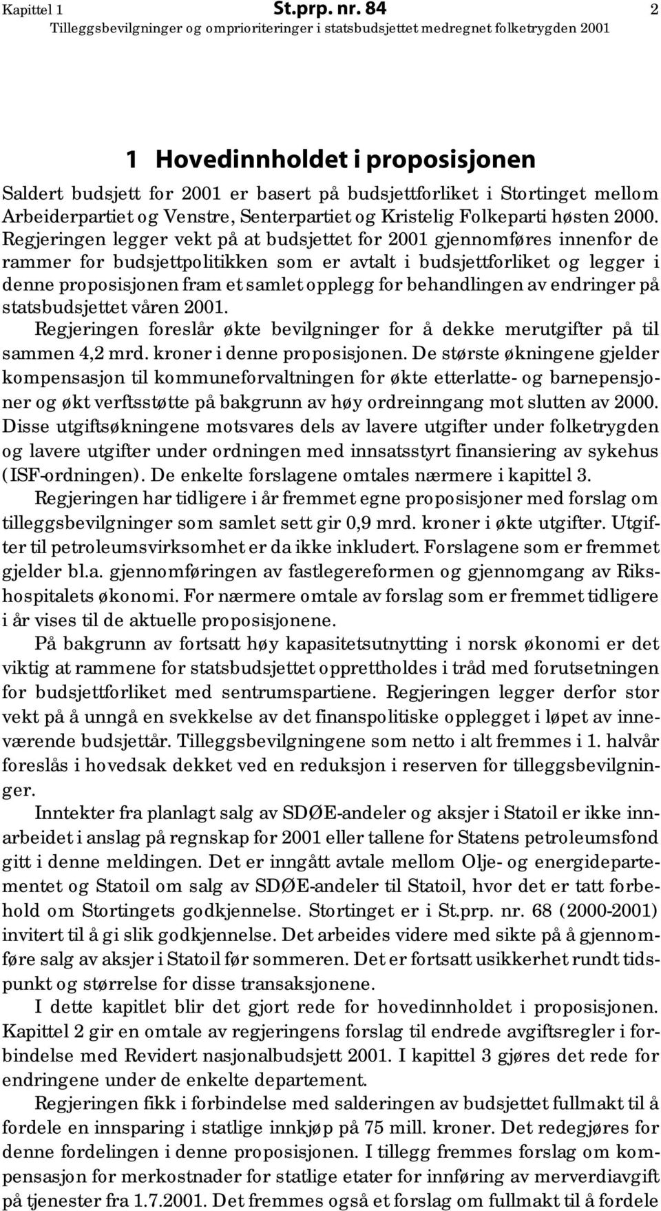 Regjeringen legger vekt på at budsjettet for 2001 gjennomføres innenfor de rammer for budsjettpolitikken som er avtalt i budsjettforliket og legger i denne proposisjonen fram et samlet opplegg for